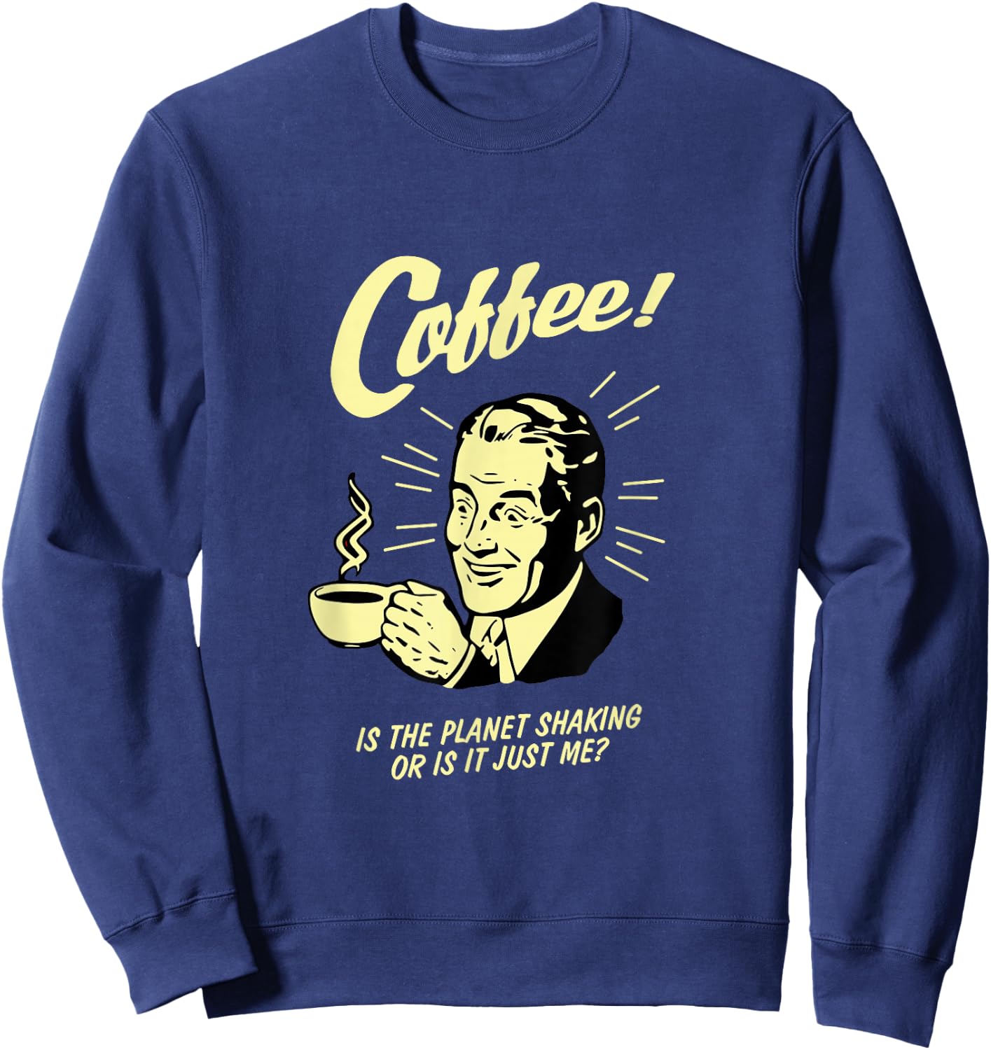 Coffee Lover, Is the planet shaking or is it just me? Sweatshirt - Sweatshirt | Navy