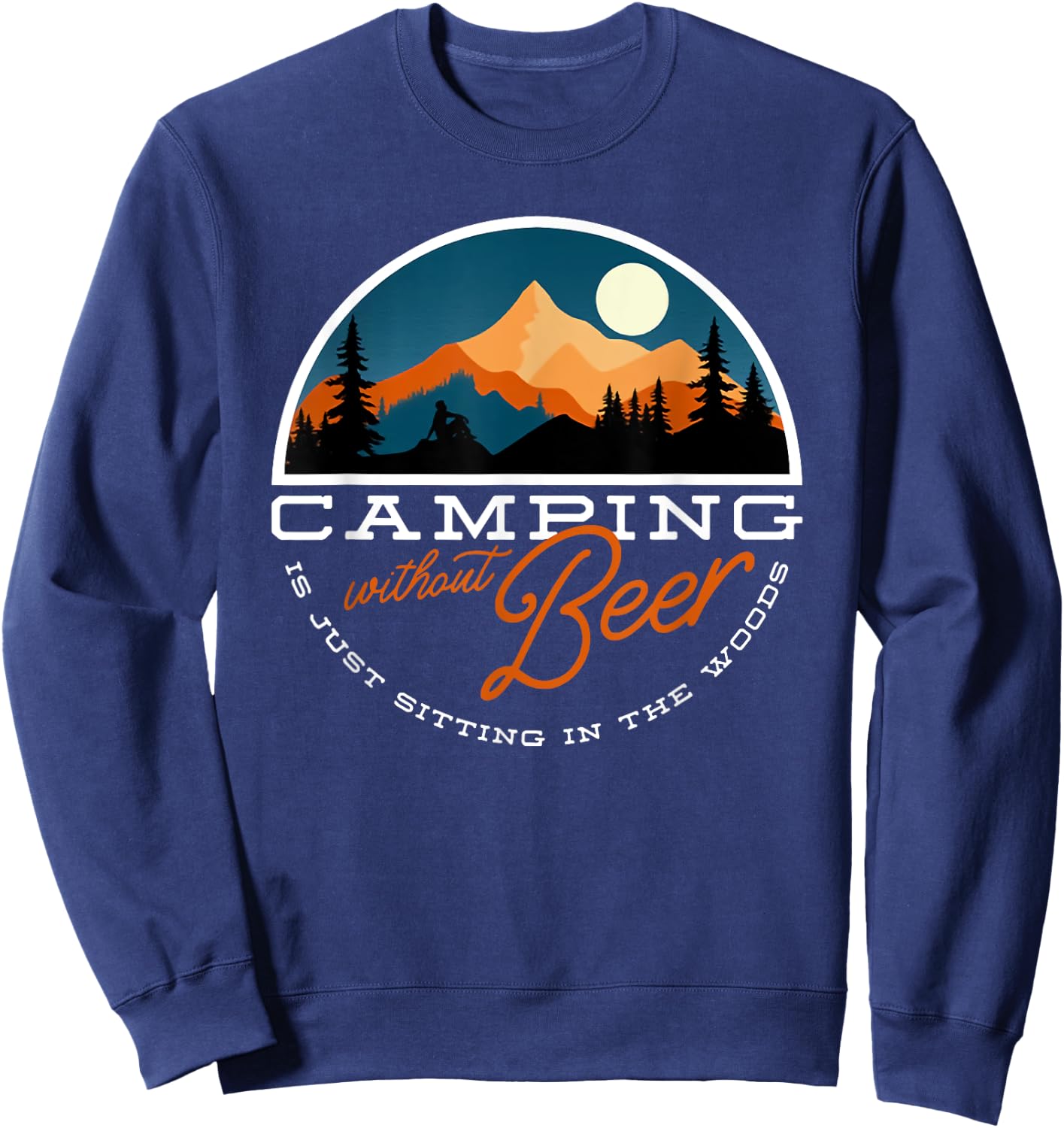 Camping Without Beer is Just Sitting in the Woods Sweatshirt - Sweatshirt | Navy