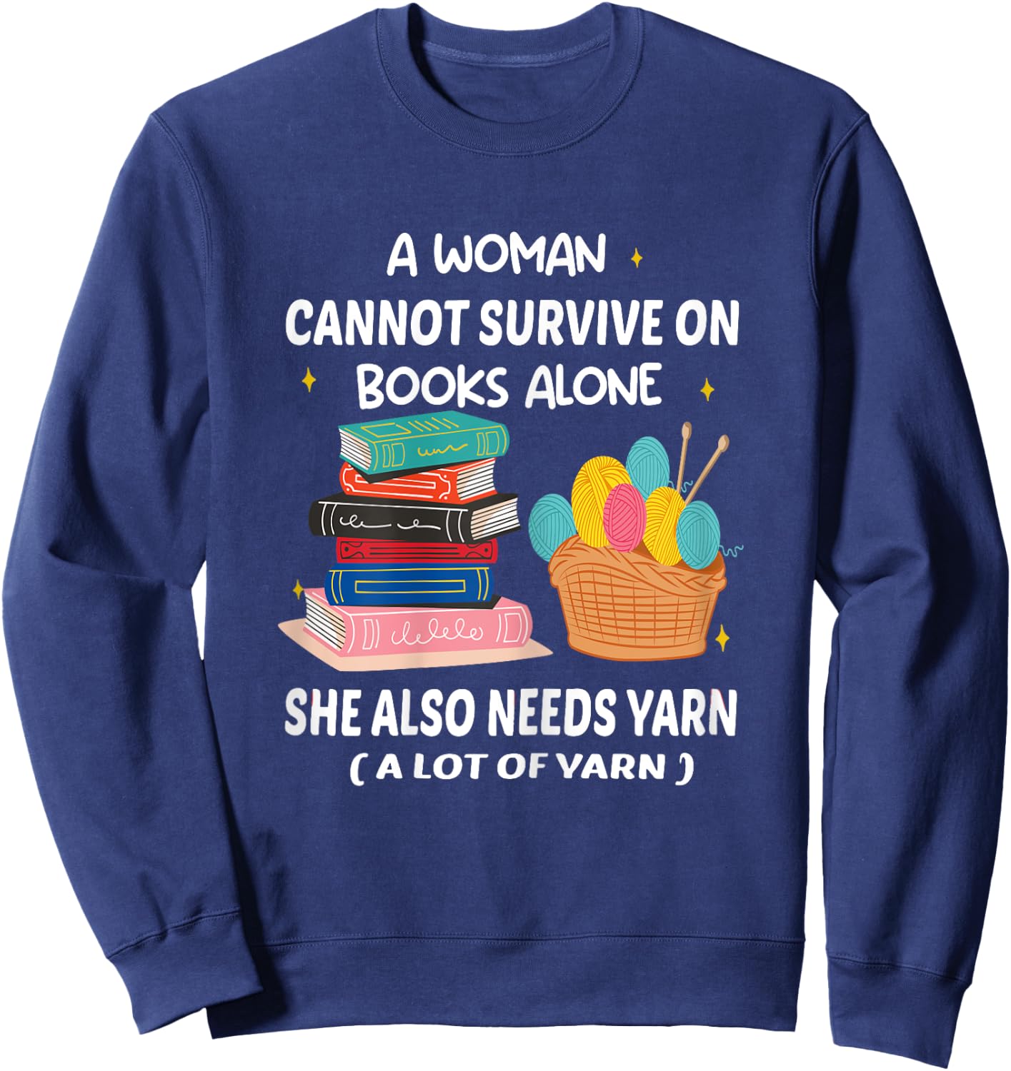 A Woman Cannot Survive On Books Alone She Also Needs Yarn Sweatshirt - Sweatshirt | Navy