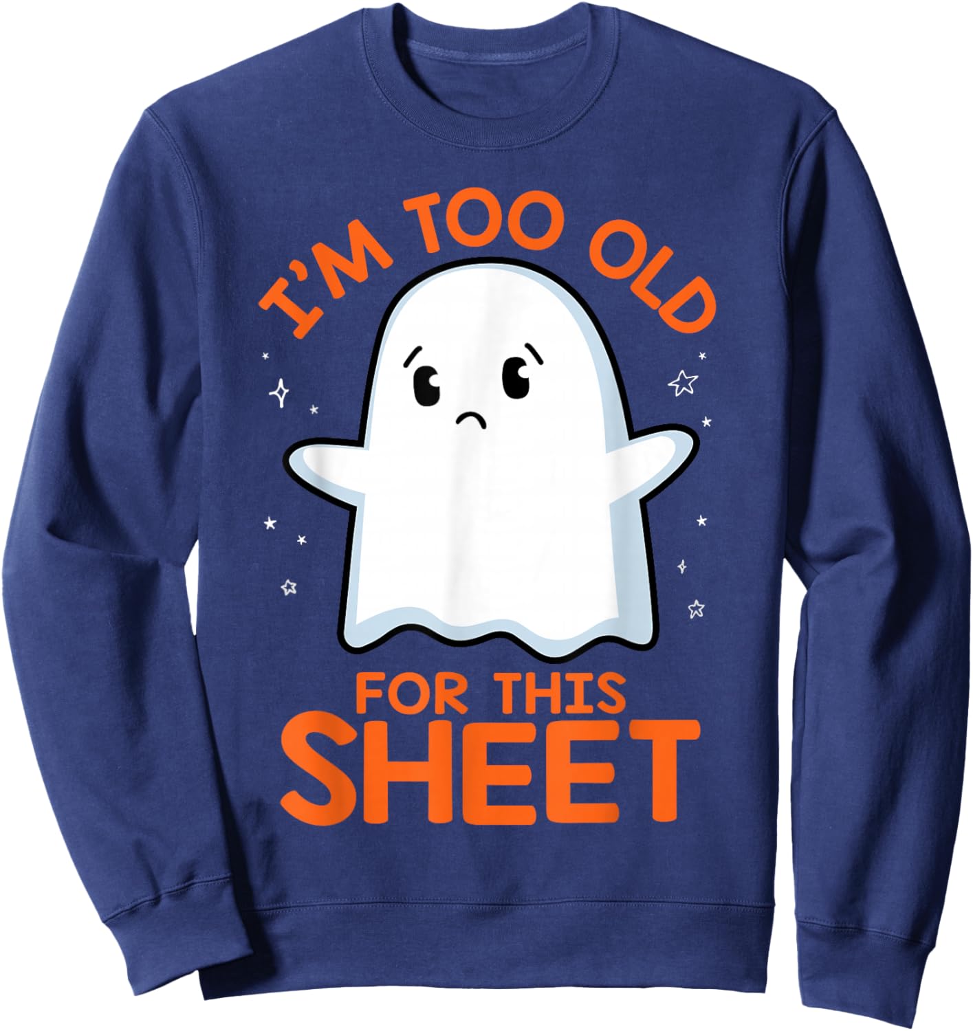 Birthday Ghost I'm Too Old for This Sheet Halloween Costume Sweatshirt - Sweatshirt | Navy