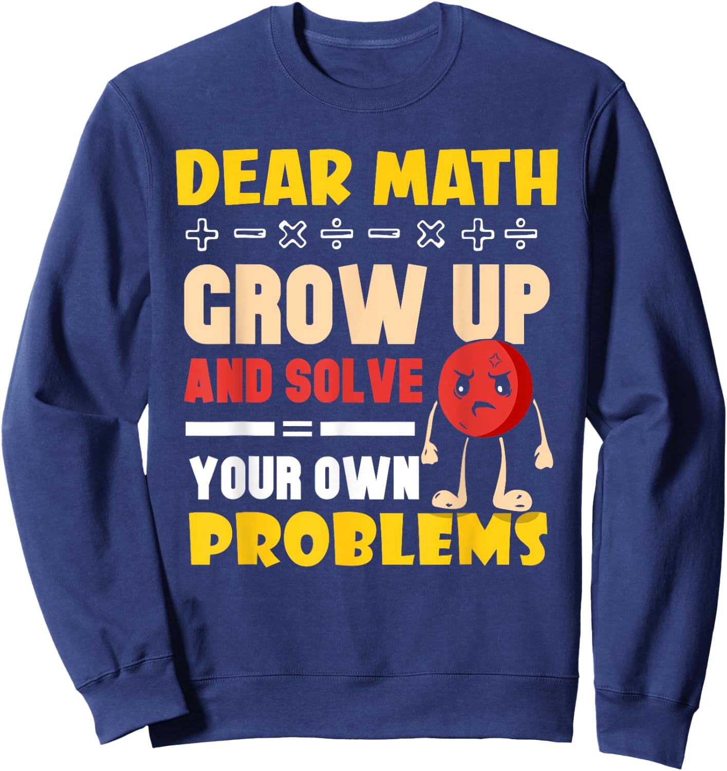 Dear Math Grow Up And Solve Your Own Problems End Sweatshirt - Sweatshirt | Navy