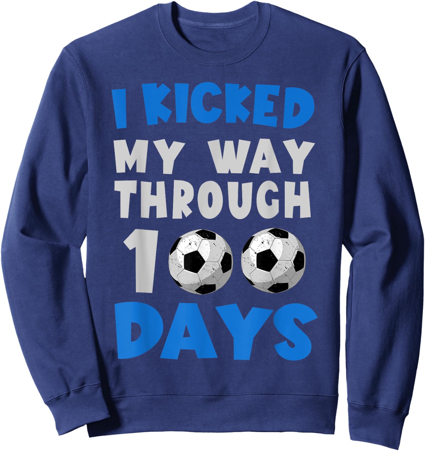 I Kicked My Way Through 100 Days Soccer 100Th Day Of School Sweatshirt - Sweatshirt | Navy