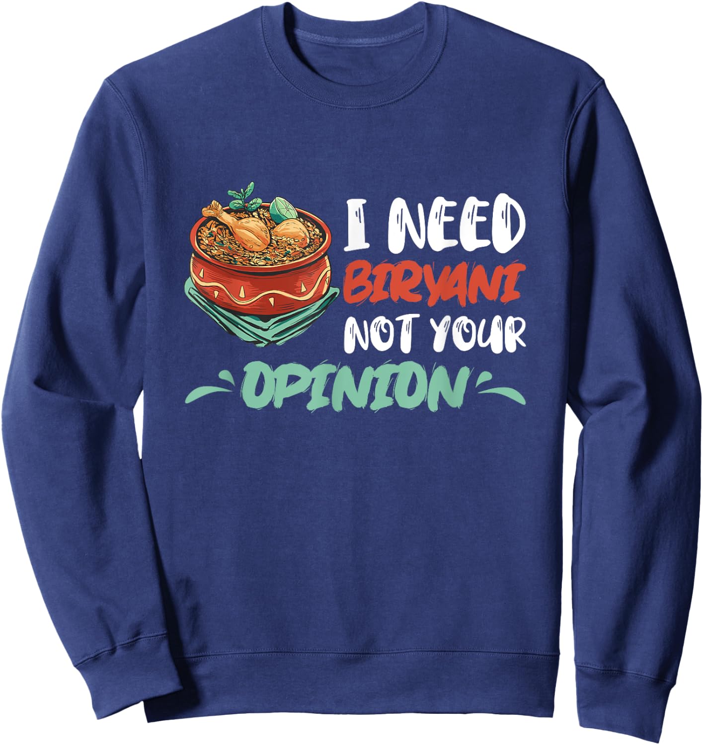 Biryani I Need Biryani Not Your Opinion Chicken Dum Pot Sweatshirt - Sweatshirt | Navy