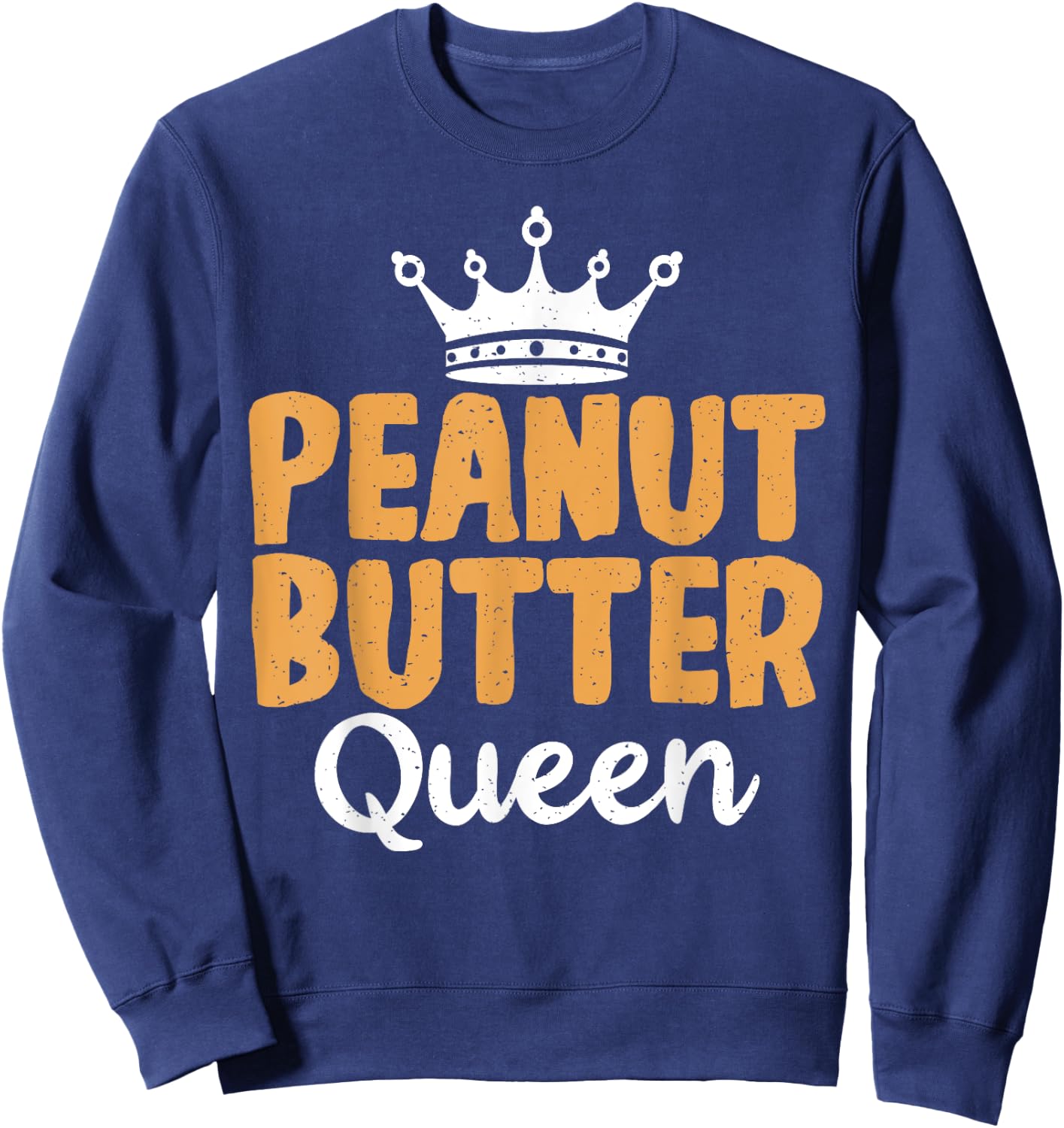 Peanut Butter Queen funny Peanut Butter Lovers Sweatshirt - Sweatshirt | Navy