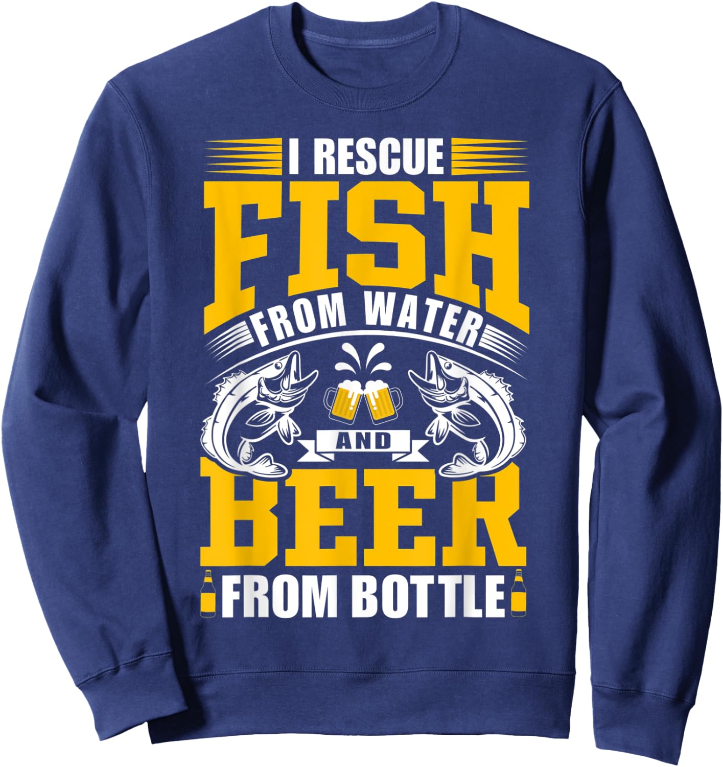 I Rescue Fish From Water And Beer From Bottle – Fishing Trip Sweatshirt - Sweatshirt | Navy