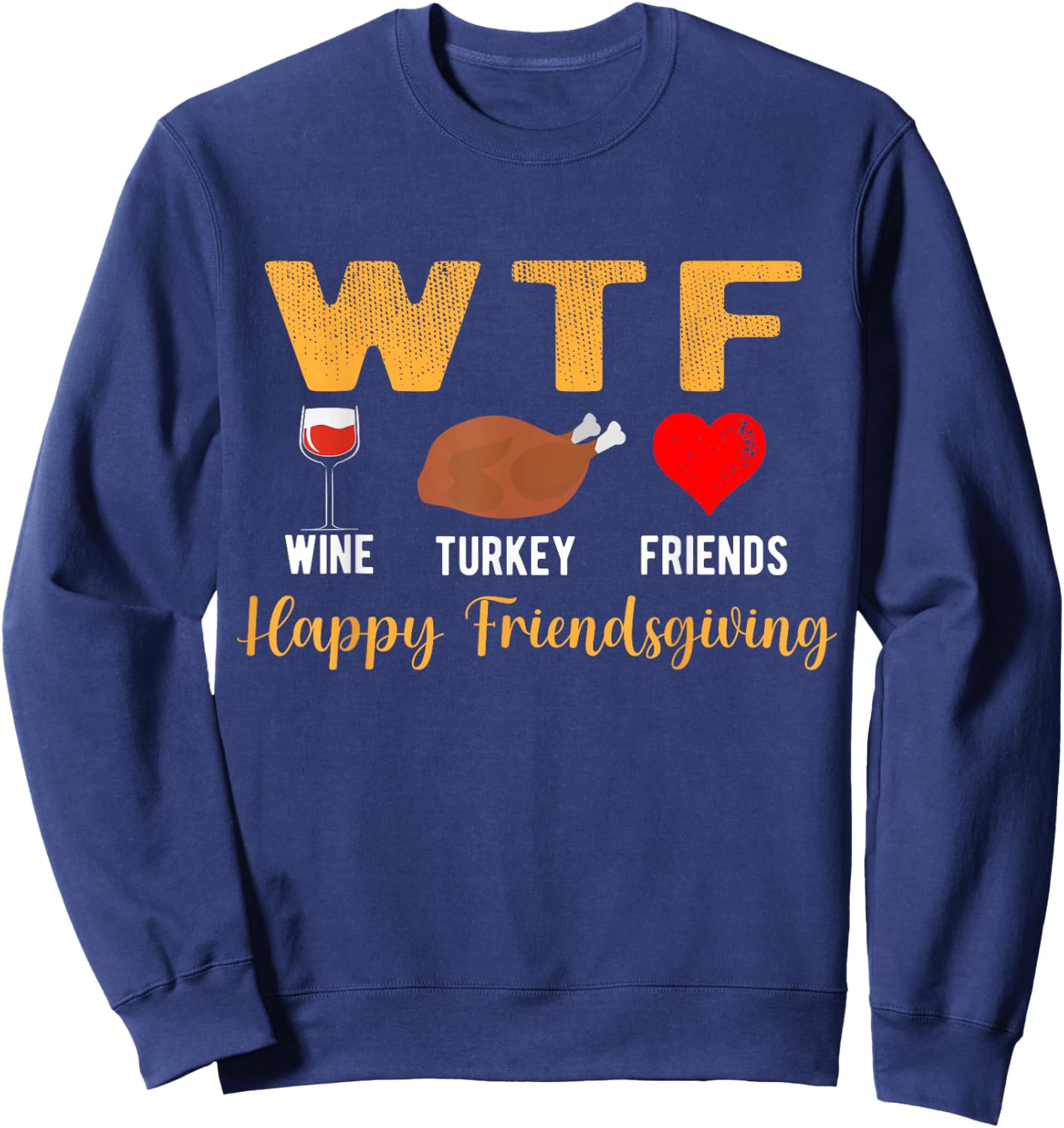 WTF Wine Turkey Family Friendsgiving Friends Thanksgiving Sweatshirt - Sweatshirt | Navy