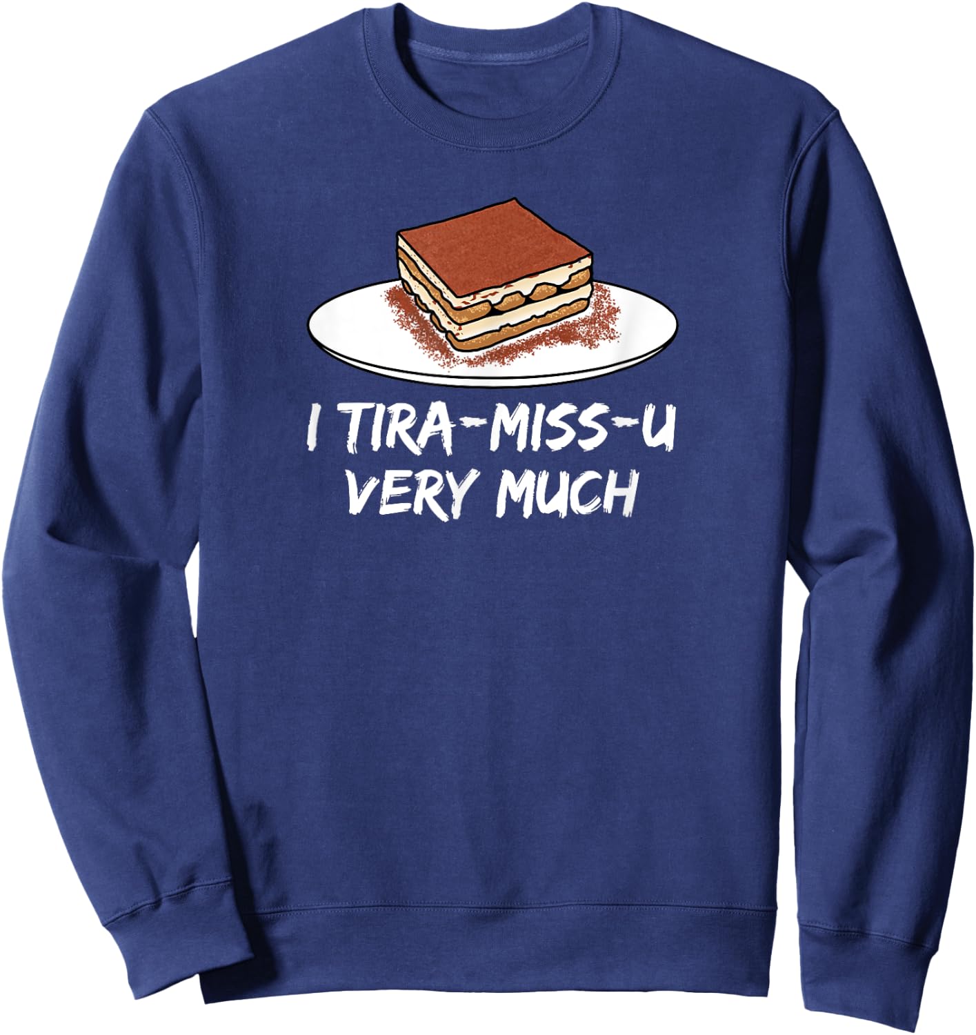 I Tira-miss-u very much - sweet Italian mascarpone dessert Sweatshirt - Sweatshirt | Navy