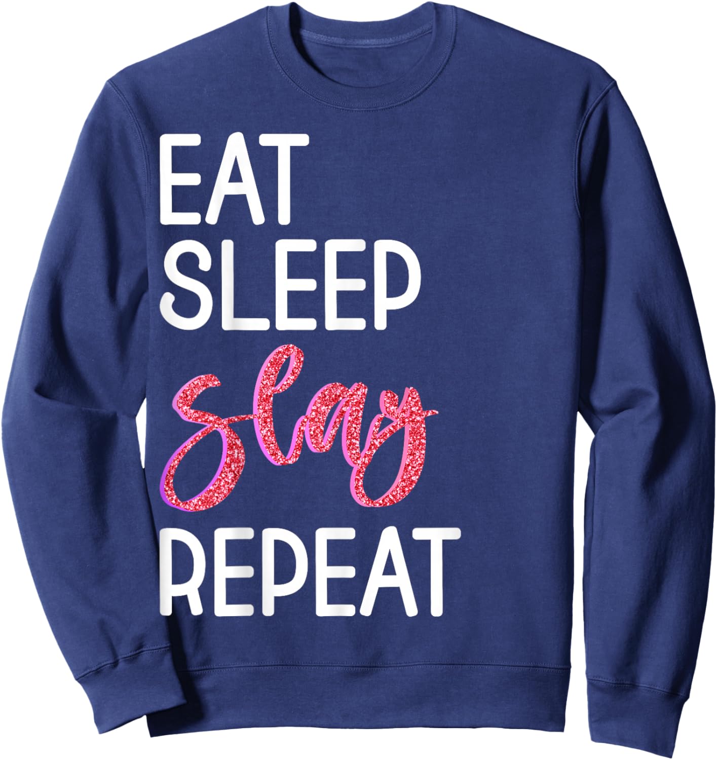 Eat Sleep Slay Repeat for Girls Sassy Quote Sweatshirt - Sweatshirt | Navy