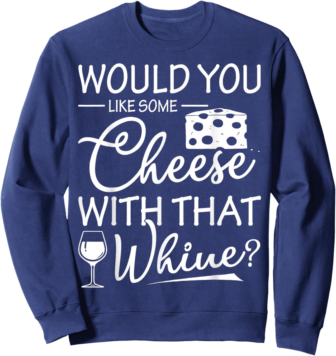 Would You Like Some Cheese With That Whine Wine Sweatshirt - Sweatshirt | Navy