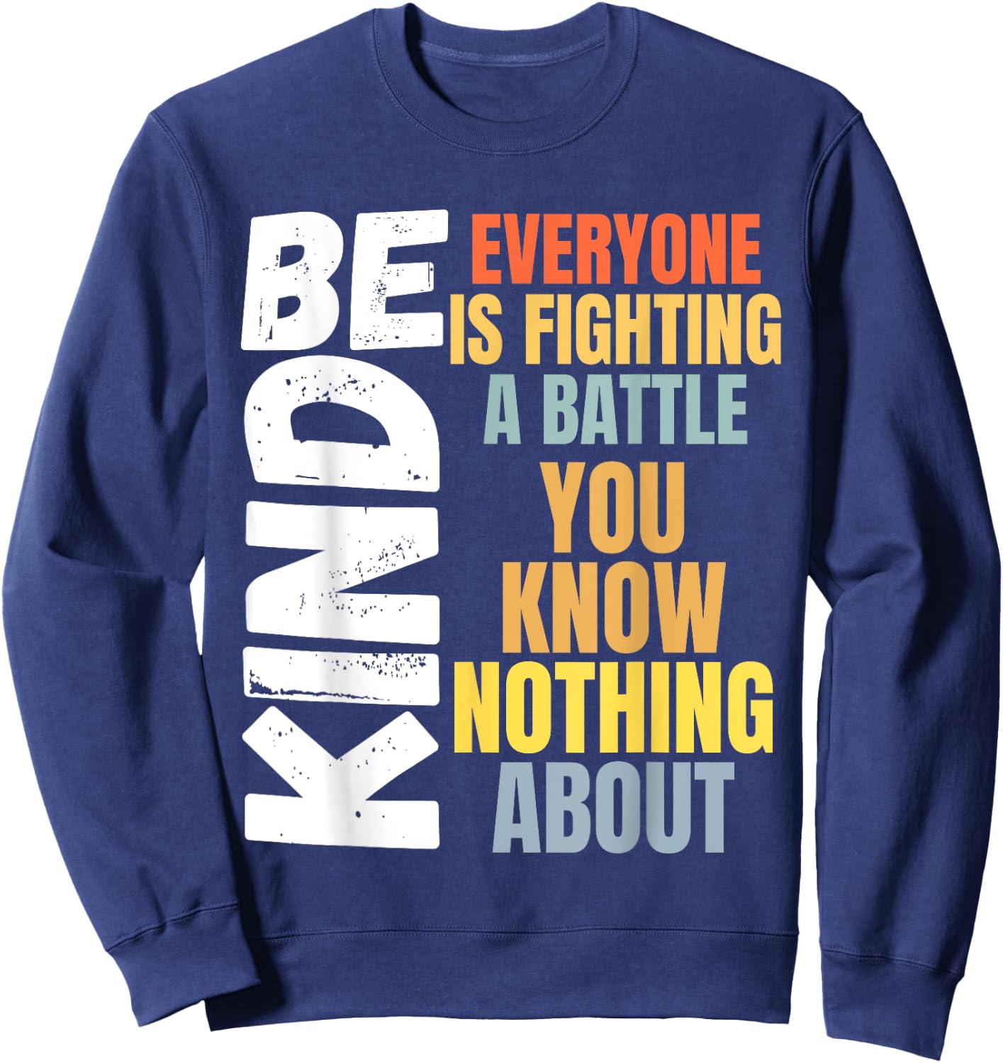 Be kind Everyone is fighting a battle You Know Nothing about Sweatshirt - Sweatshirt | Navy