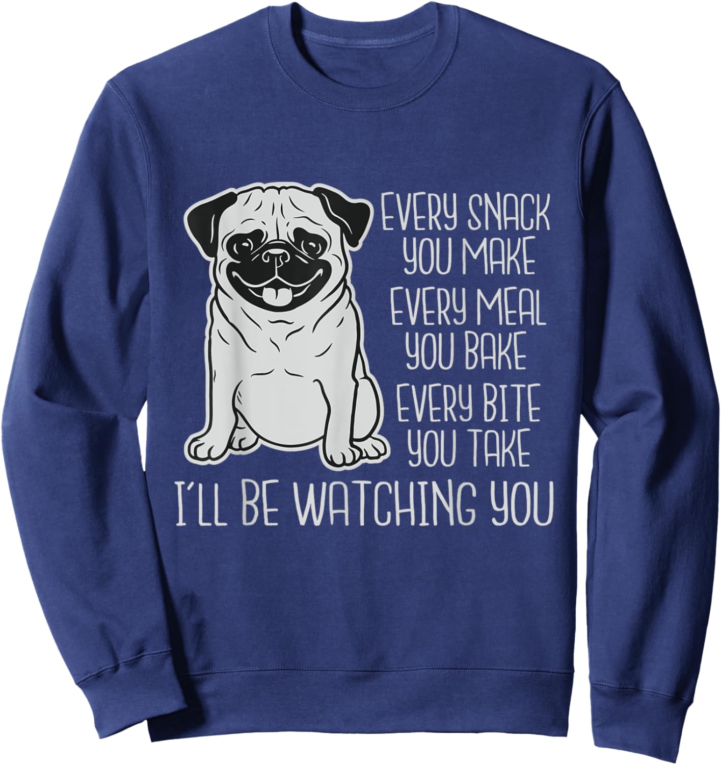 Every Snack You Make Every Meal You Bake - Pug Dog Lover Men Women Kids Sweatshirt - Sweatshirt | Navy