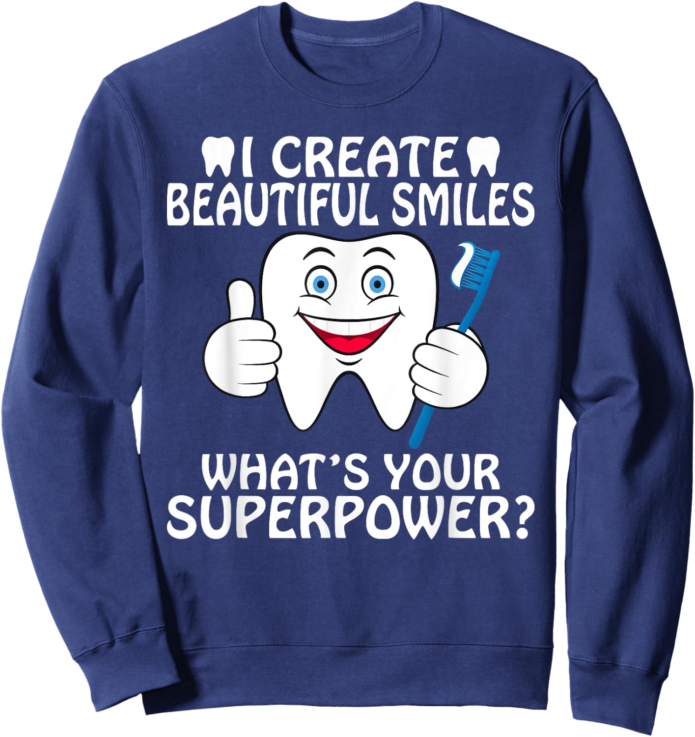 I create beautiful Smiles whats your Superpower Dentist Sweatshirt - Sweatshirt | Navy