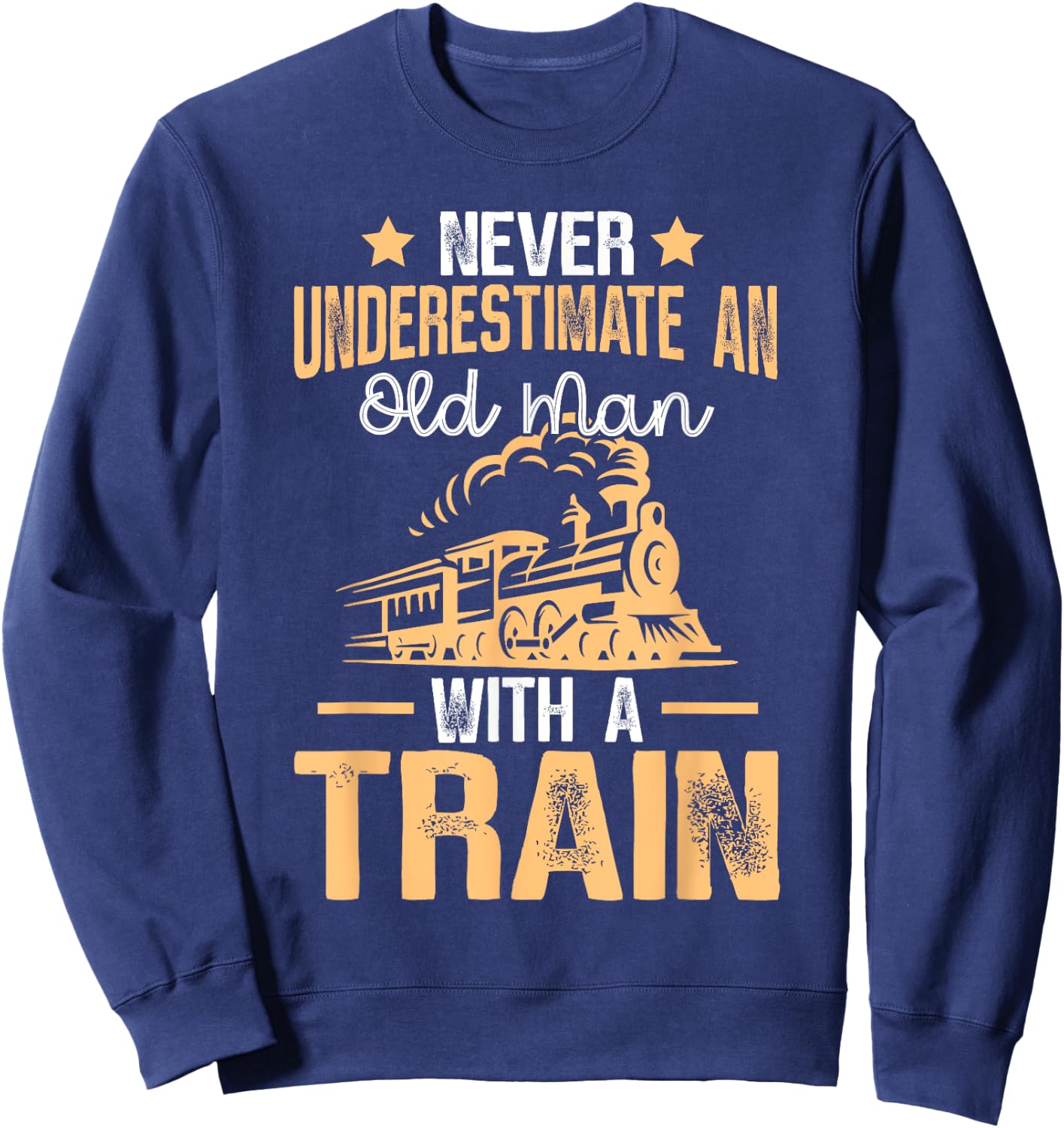 Train Saying - Never Underestimate An Old Man With A Train Sweatshirt - Sweatshirt | Navy