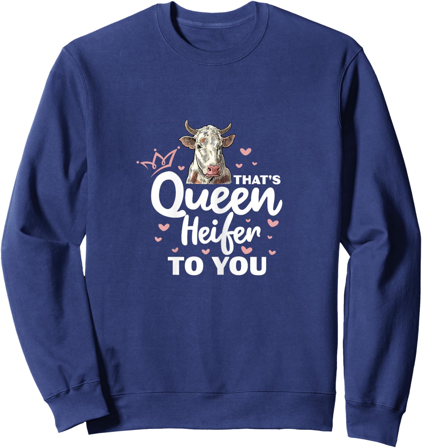 Heifer Cow Farmer That's Queen Heifer To You Sweatshirt - Sweatshirt | Navy