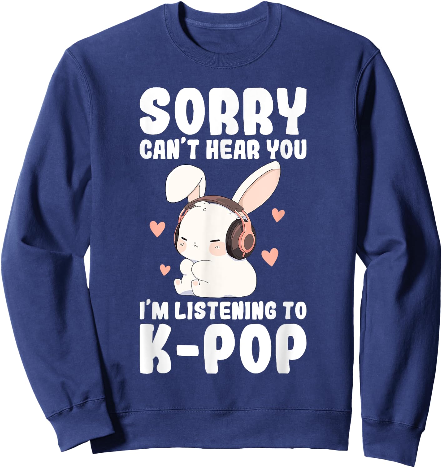 K-Pop Can't Hear You I'm Listening K-pop Cute Bunny Graphic Sweatshirt - Sweatshirt | Navy