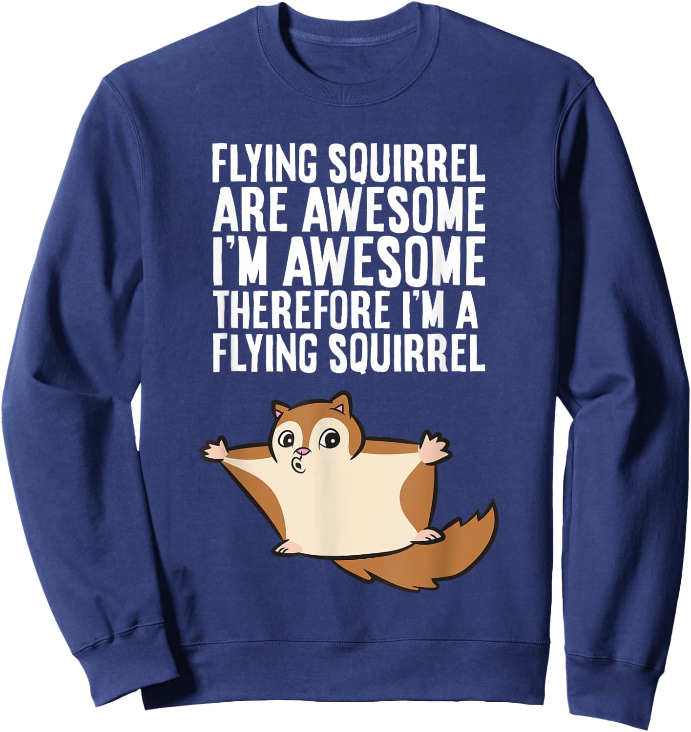 Flying Squirrels Are Awesome Therefore I'm A Flying Squirrel Sweatshirt - Sweatshirt | Navy