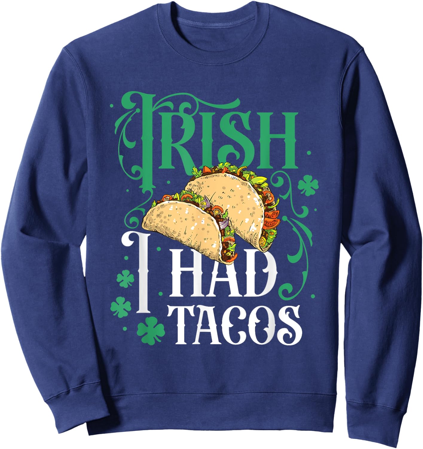 St Patricks Day Tacos Funny Irish I Had Tacos Sweatshirt - Sweatshirt | Navy