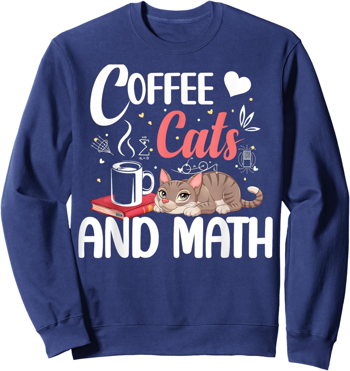 I Love Math Cats And Coffee Heart Mathematics Teacher Sweatshirt - Sweatshirt | Navy