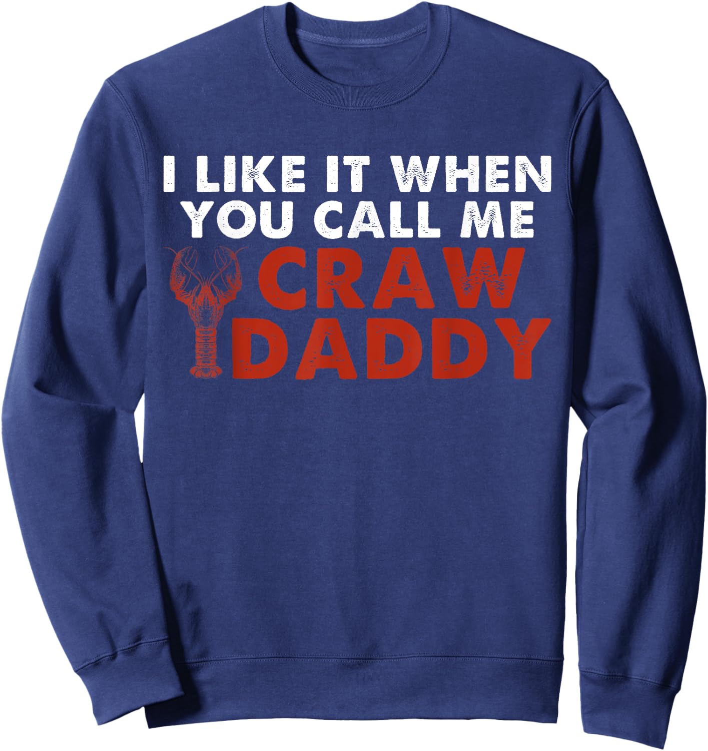 I Like It When You Call Me Crawdaddy Crawfish Crawdad Funny Sweatshirt - Sweatshirt | Navy