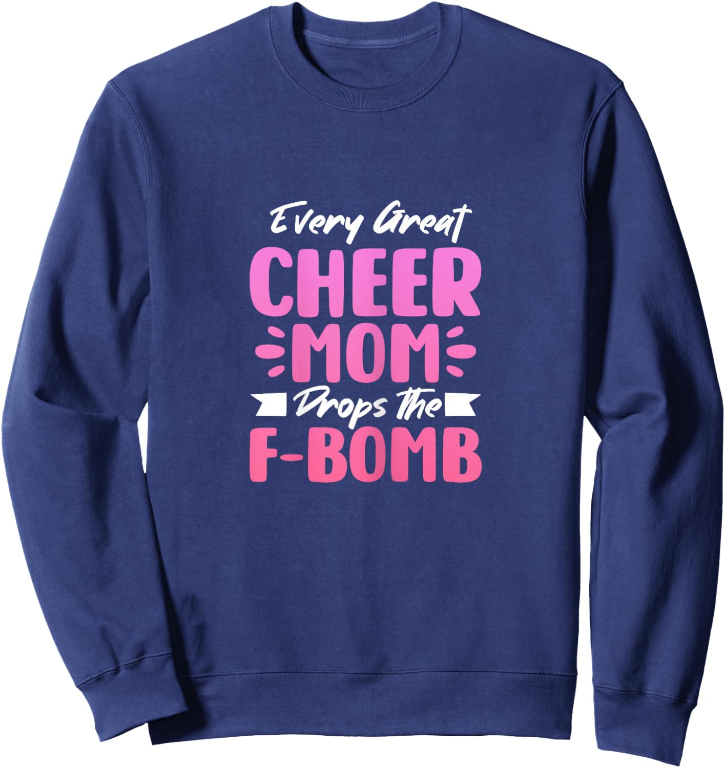 Every Great Cheer Mom Drops The F-Bomb Mother's Day Sweatshirt - Sweatshirt | Navy