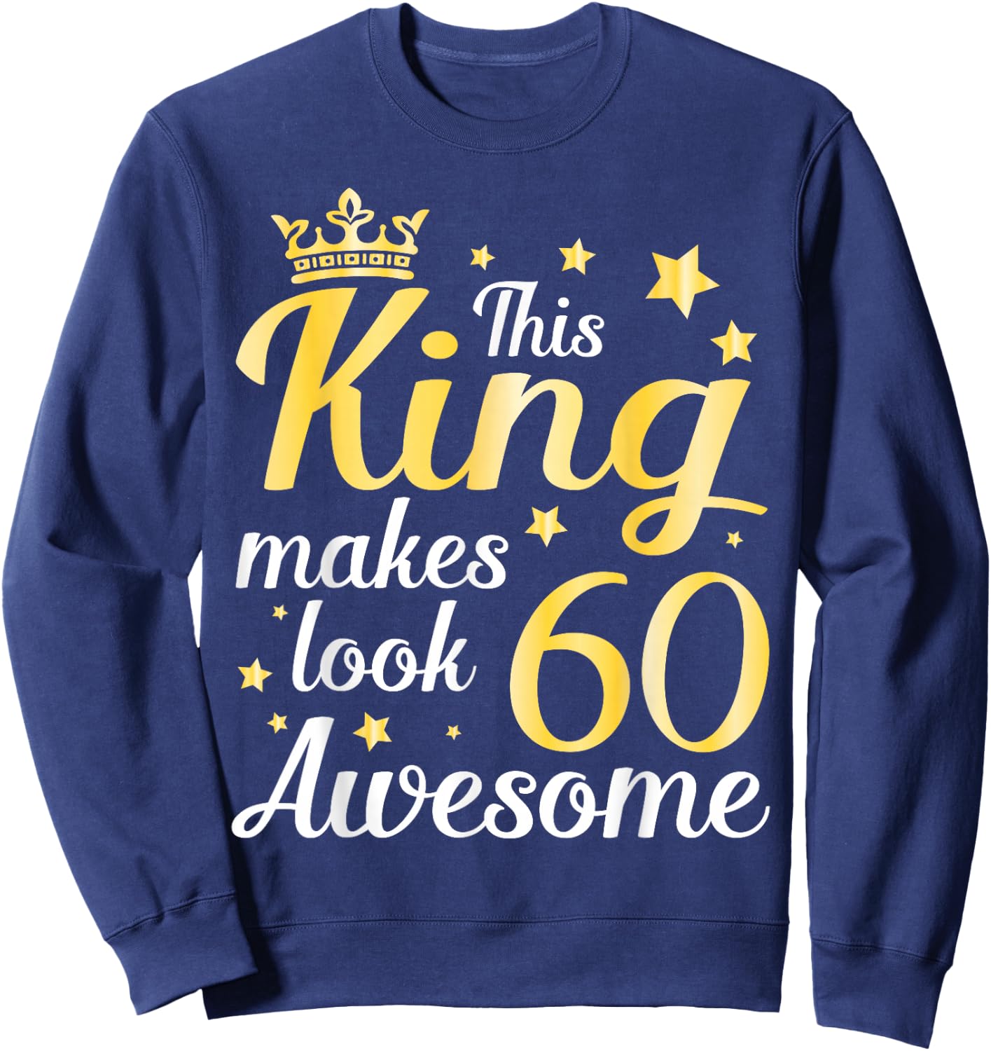 This King Makes 60 Years Old Look Awesome Happy My Birthday Sweatshirt - Sweatshirt | Navy