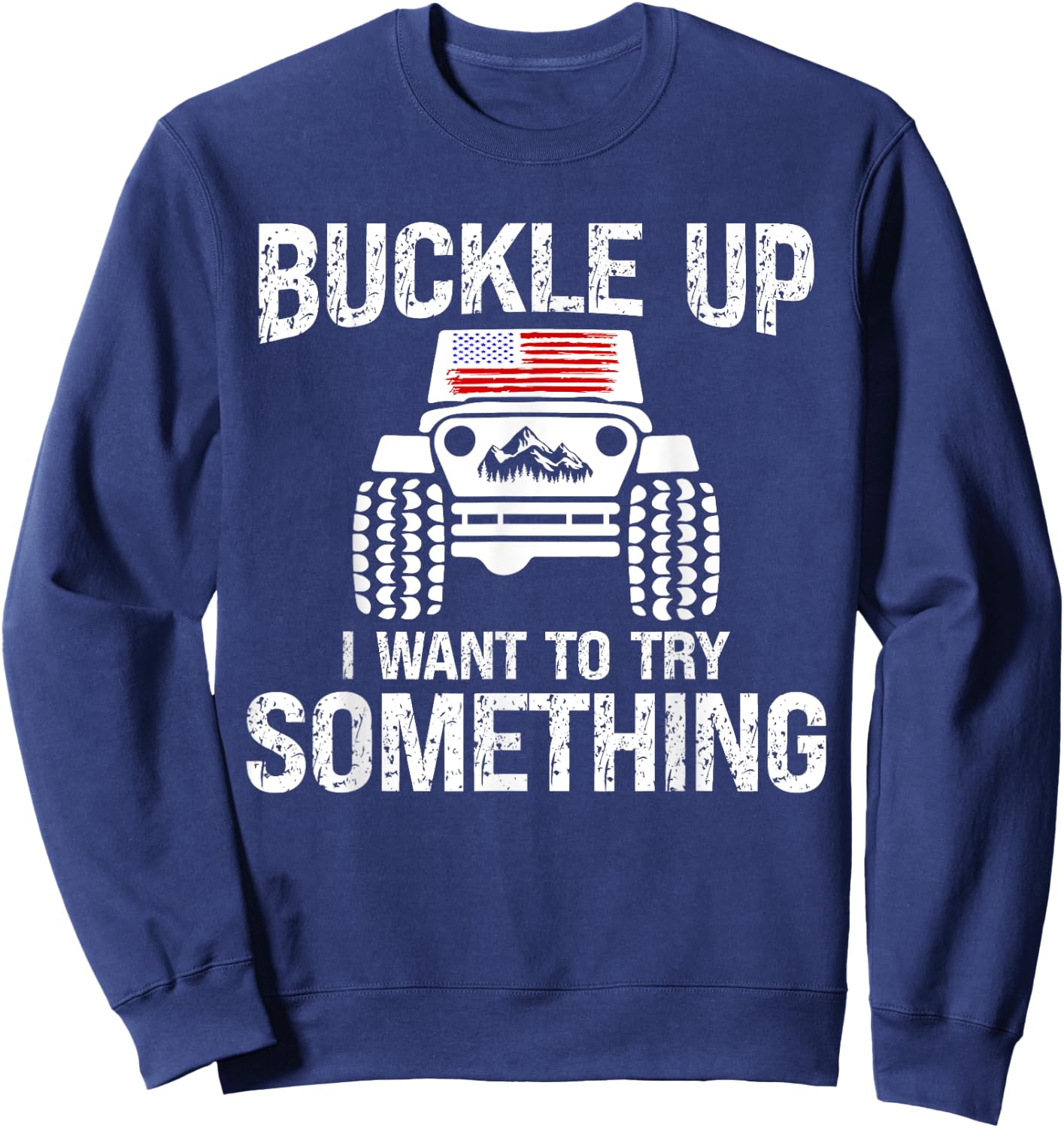 Funny Buckle Up I Want To Try Something Offroad 4x4 Recovery Sweatshirt - Sweatshirt | Navy