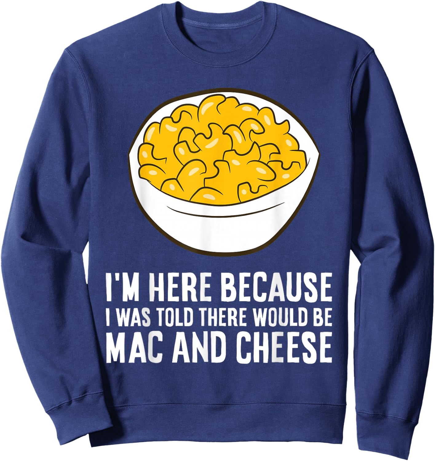 I'm Here Because I was Told There Would Be Mac and Cheese Sweatshirt - Sweatshirt | Navy
