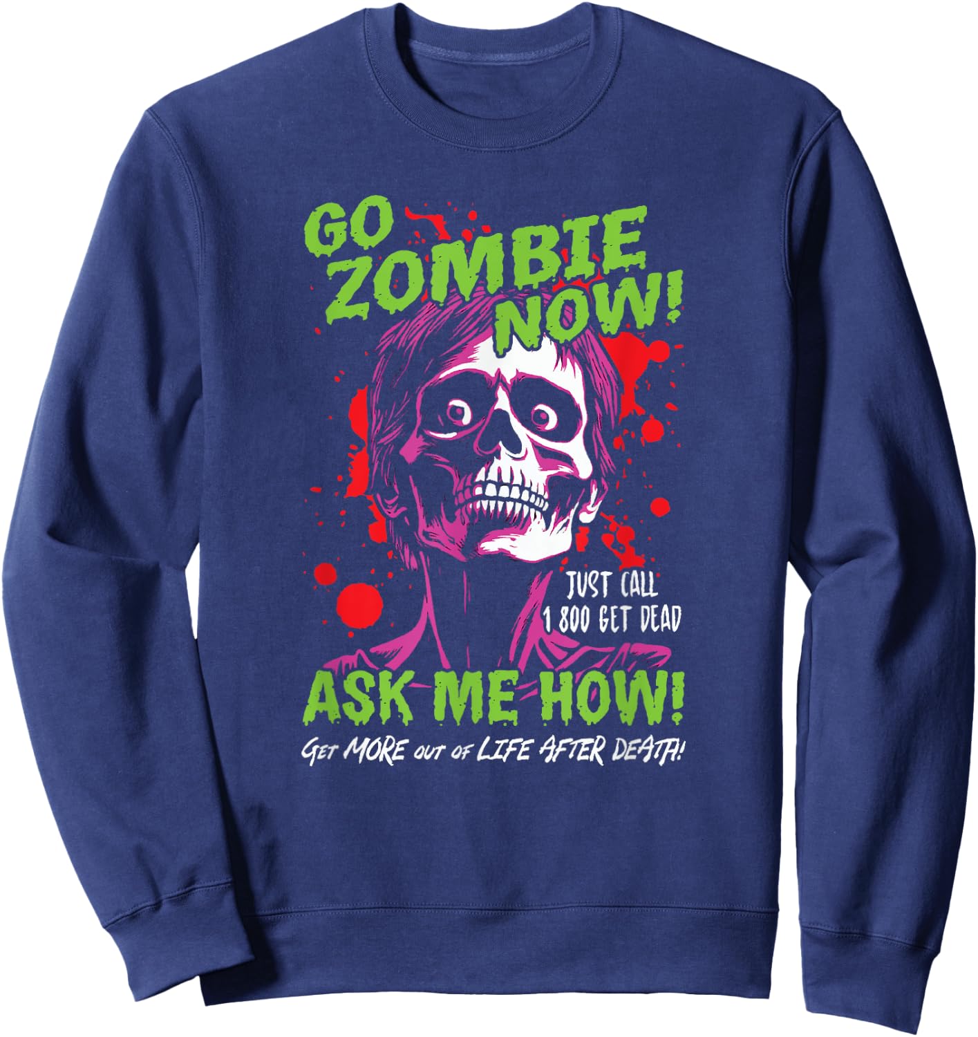 Go Zombie Now, Ask Me How, Get More Out Of Life After Death Sweatshirt - Sweatshirt | Navy