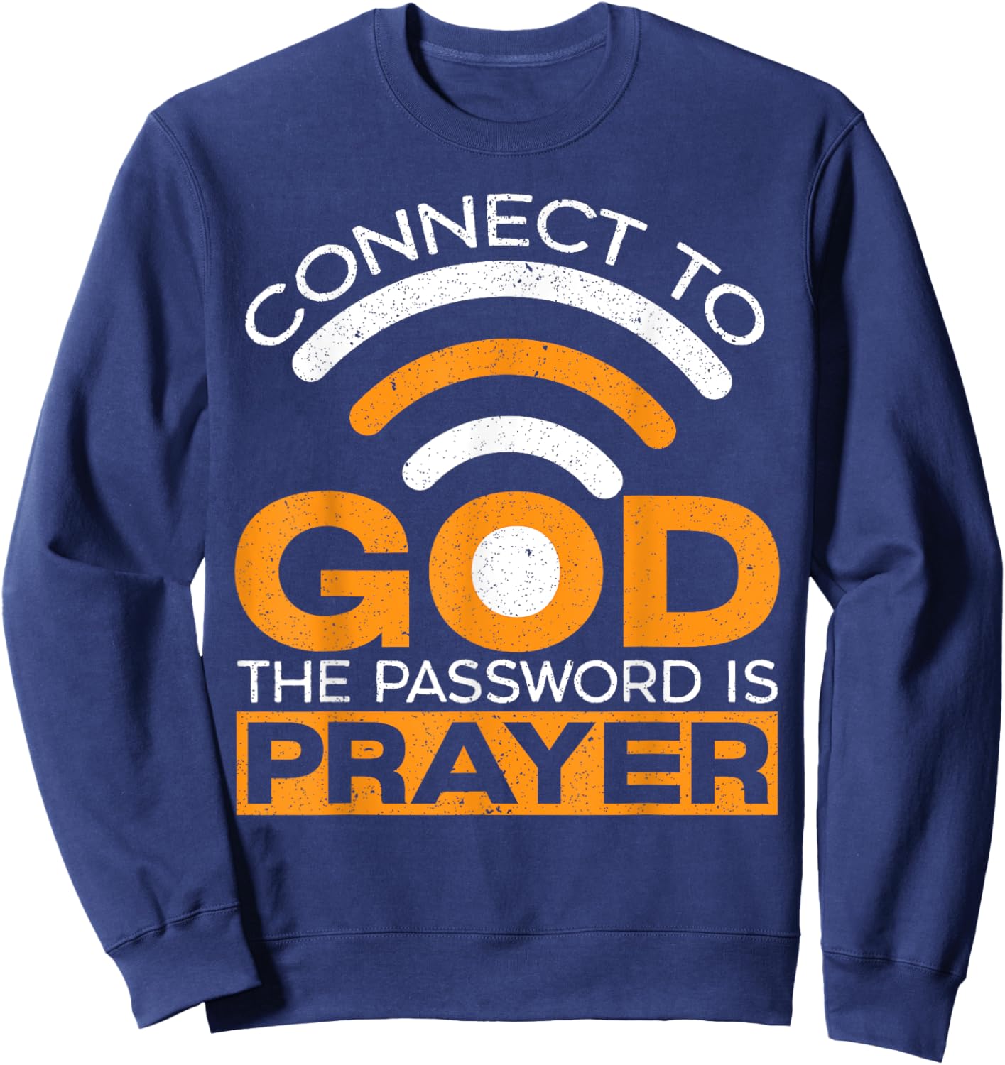 Connect To God The Password Is Prayer Christian Believer Sweatshirt - Sweatshirt | Navy