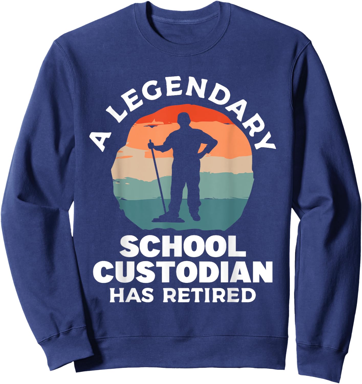 A Legendary School Custodian Has Retired Retirement Janitor Sweatshirt - Sweatshirt | Navy