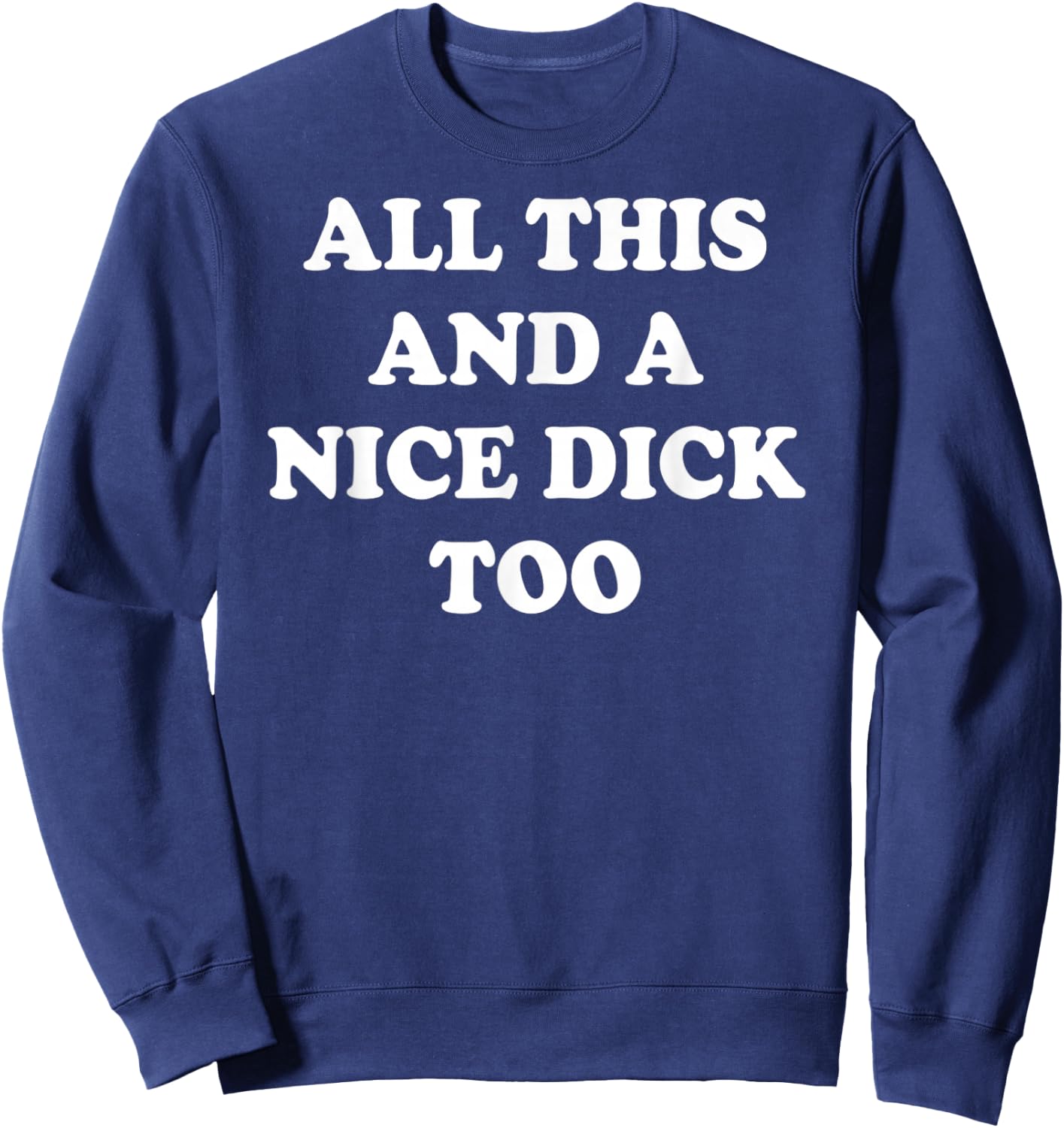 All This and A Nice Dick Too Apparel Sweatshirt - Sweatshirt | Navy