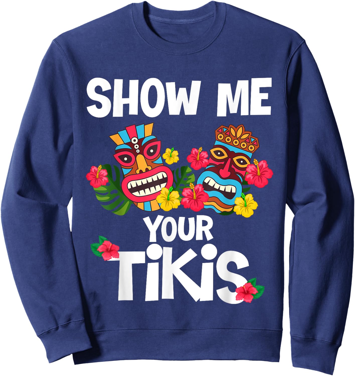 Show Me Your Tikis Funny Hawaiian Aloha Hawaii Luau Vacay Sweatshirt - Sweatshirt | Navy