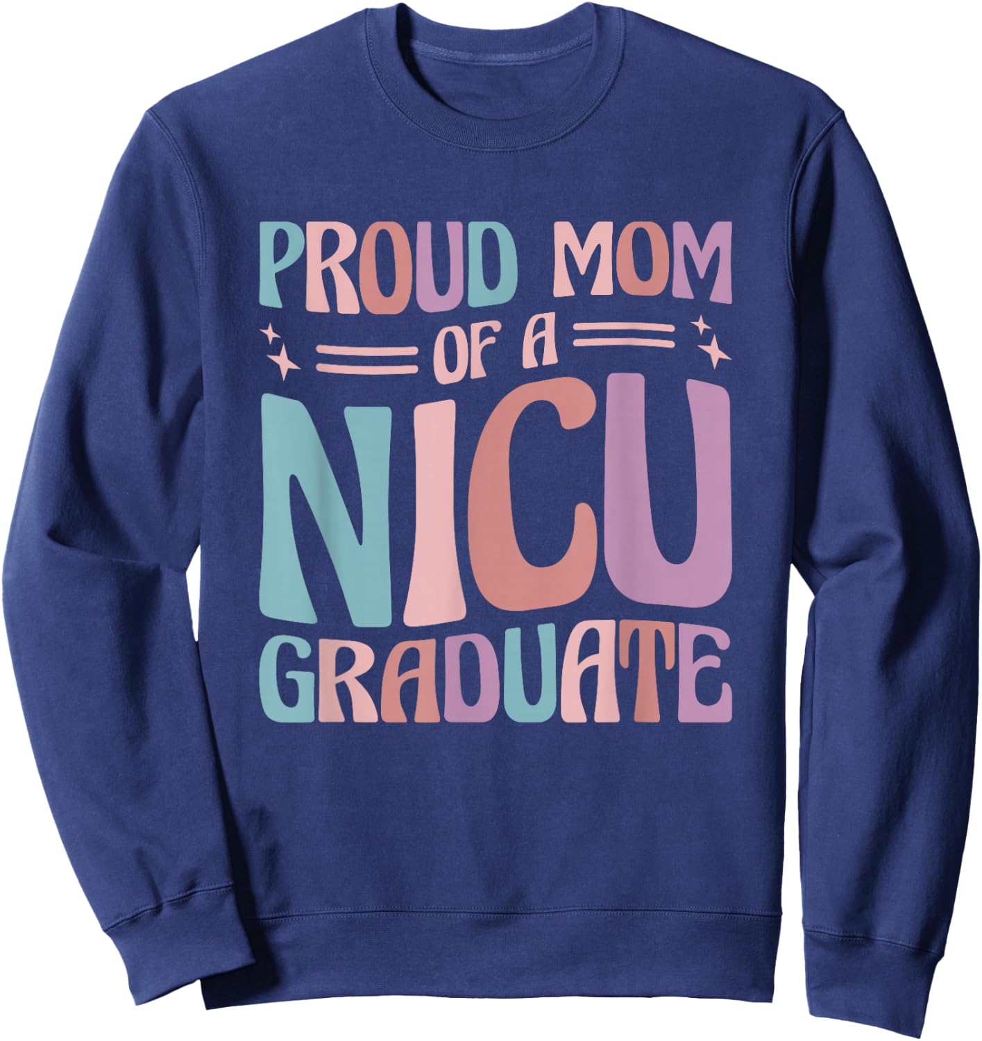 Proud Mom Of A NICU Graduate Prematurity Awareness Sweatshirt - Sweatshirt | Navy