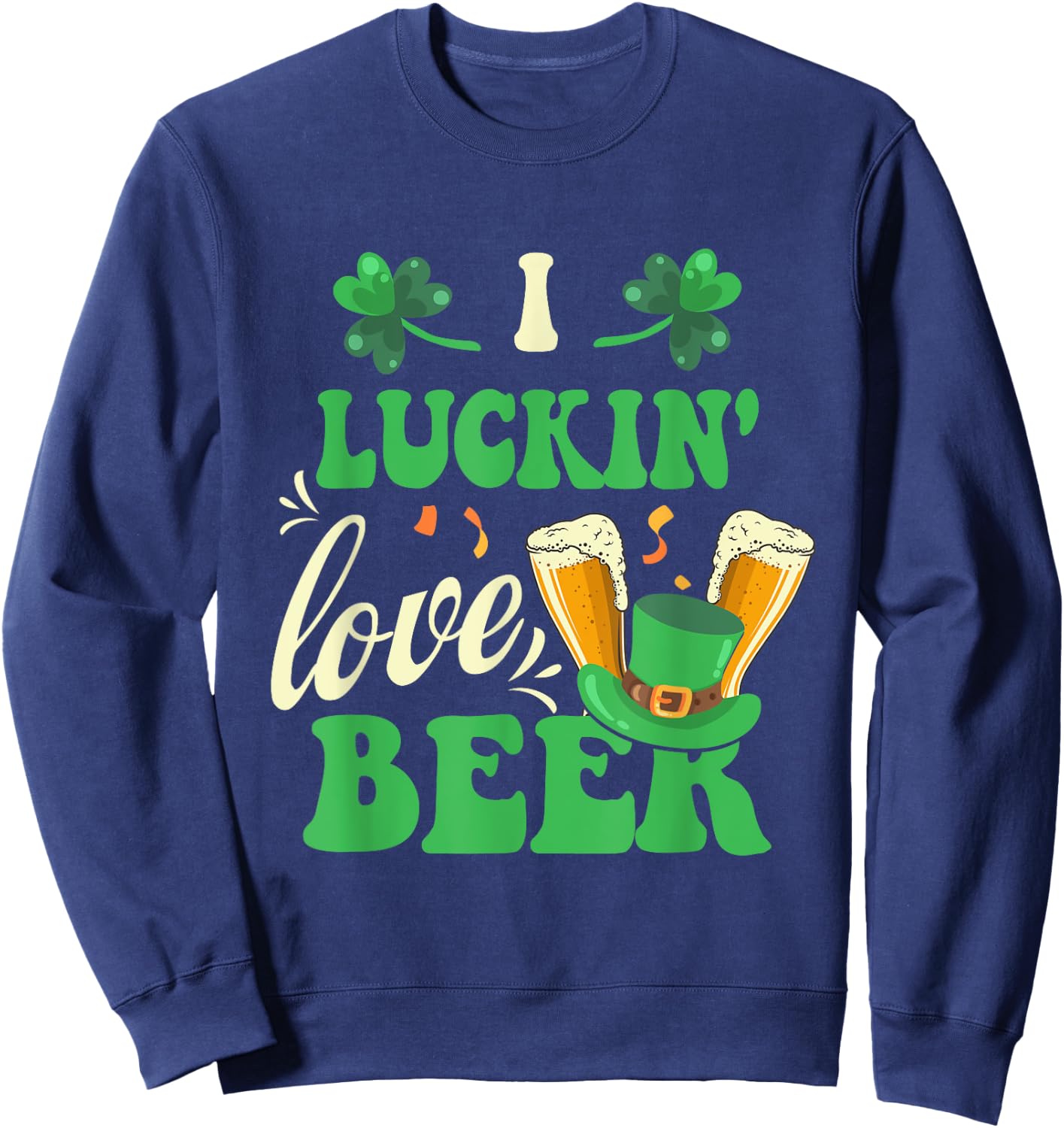 I Luckin' Love Beer Drinking St. Pattrick's Day Shamrock Sweatshirt - Sweatshirt | Navy