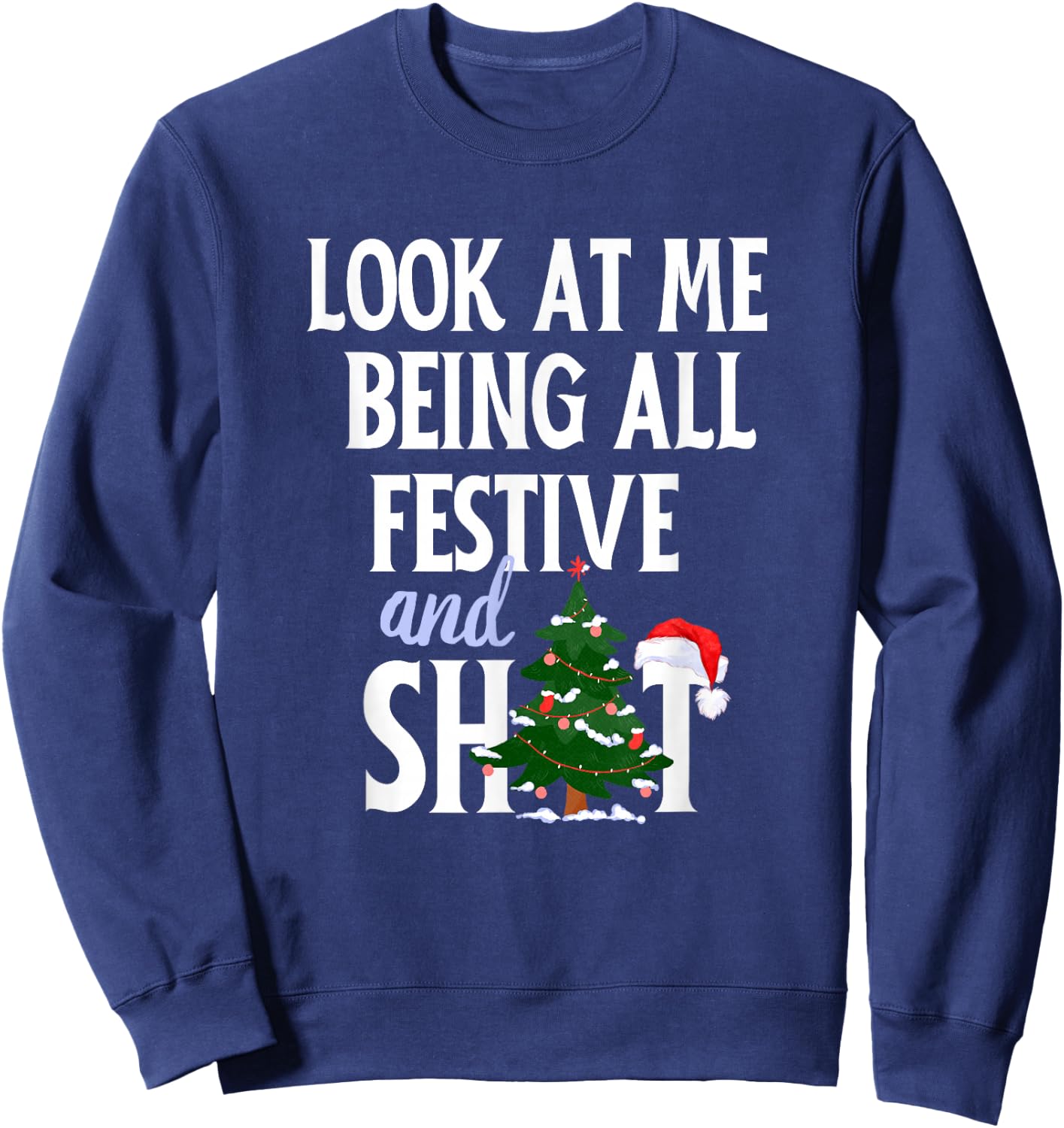 Look at Me Being All Festive and Shits Funny Sarcastic Xmas Sweatshirt - Sweatshirt | Navy