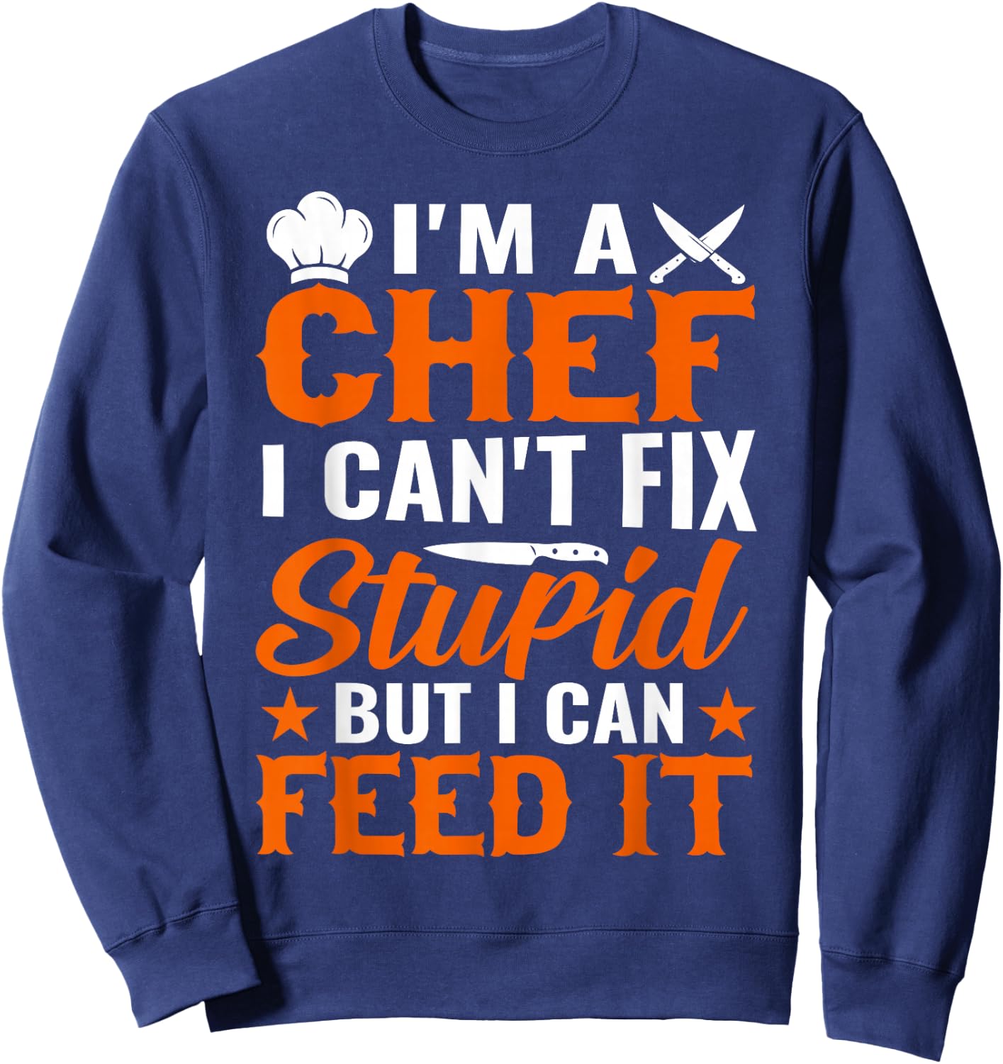 I'm A Chef I Can't Fix Stupid But I Can Feed It - Chef Sweatshirt - Sweatshirt | Navy