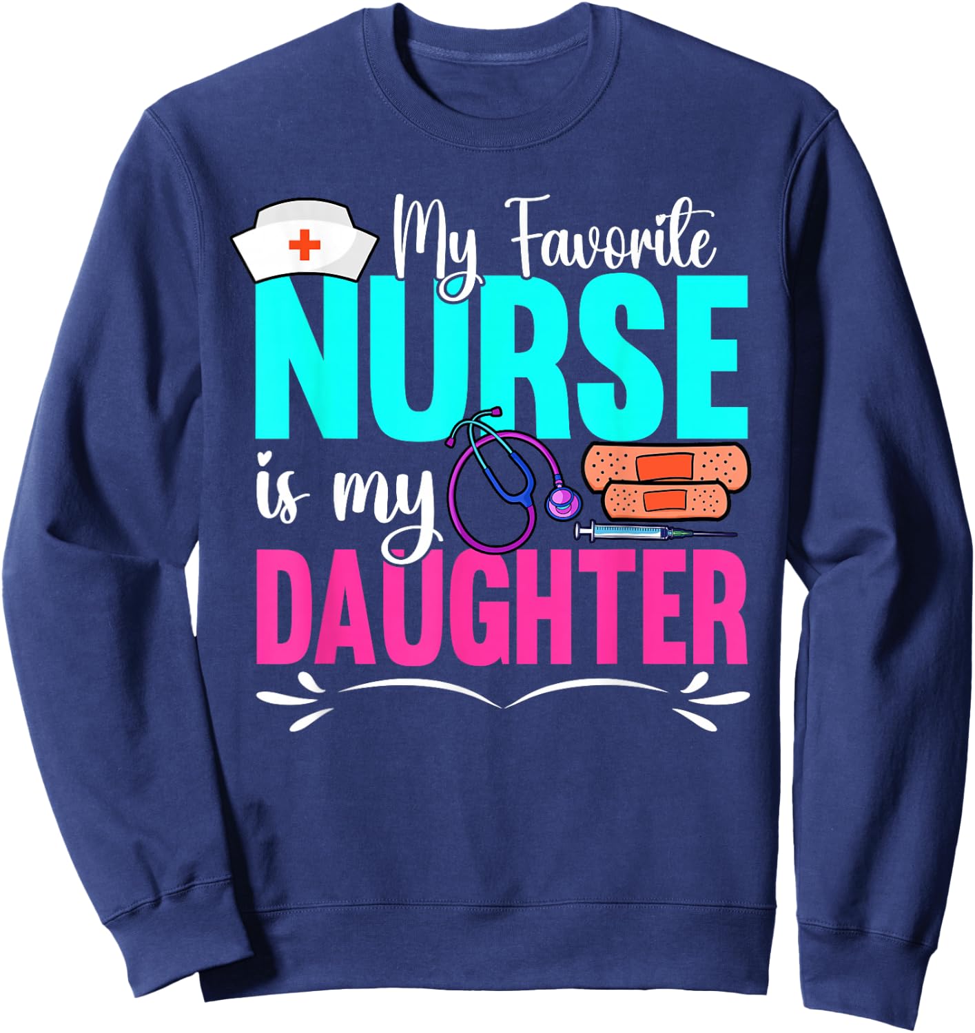 My Favorite Nurse Is My Daughter Medical Professional Nurses Sweatshirt - Sweatshirt | Navy