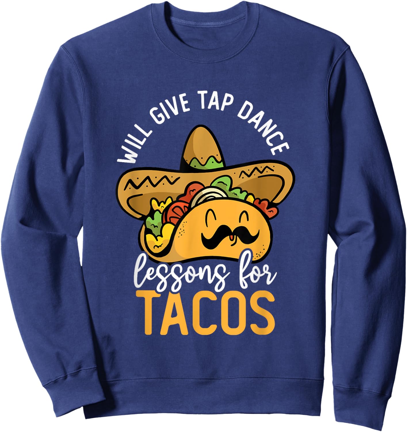 Tap Dancing Taco Lover Taco Bar Tap Dance Teacher Tap Dancer Sweatshirt - Sweatshirt | Navy