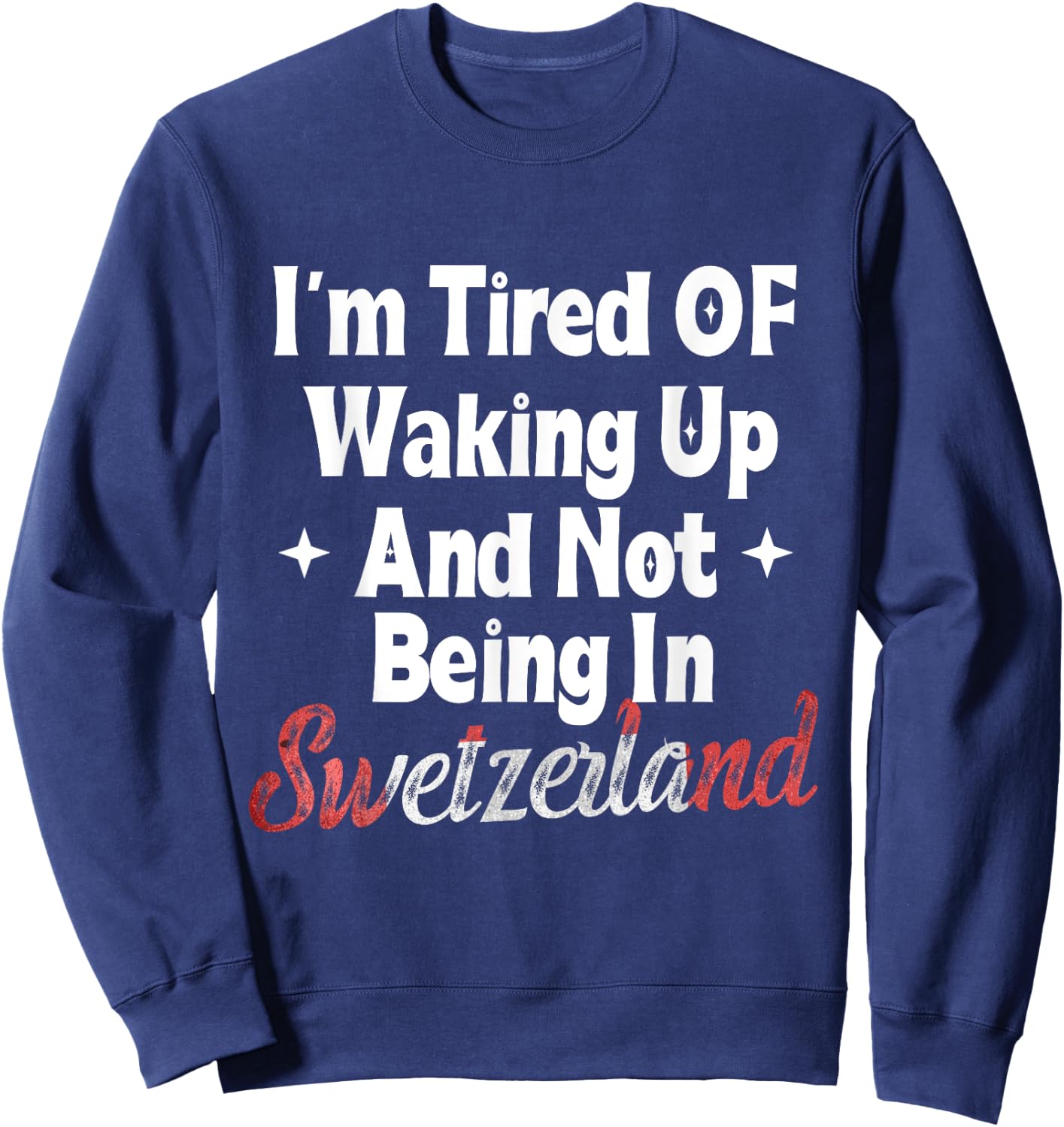 I’m Tired of Waking Up And Not Being In Switzerland Swiss Sweatshirt - Sweatshirt | Navy