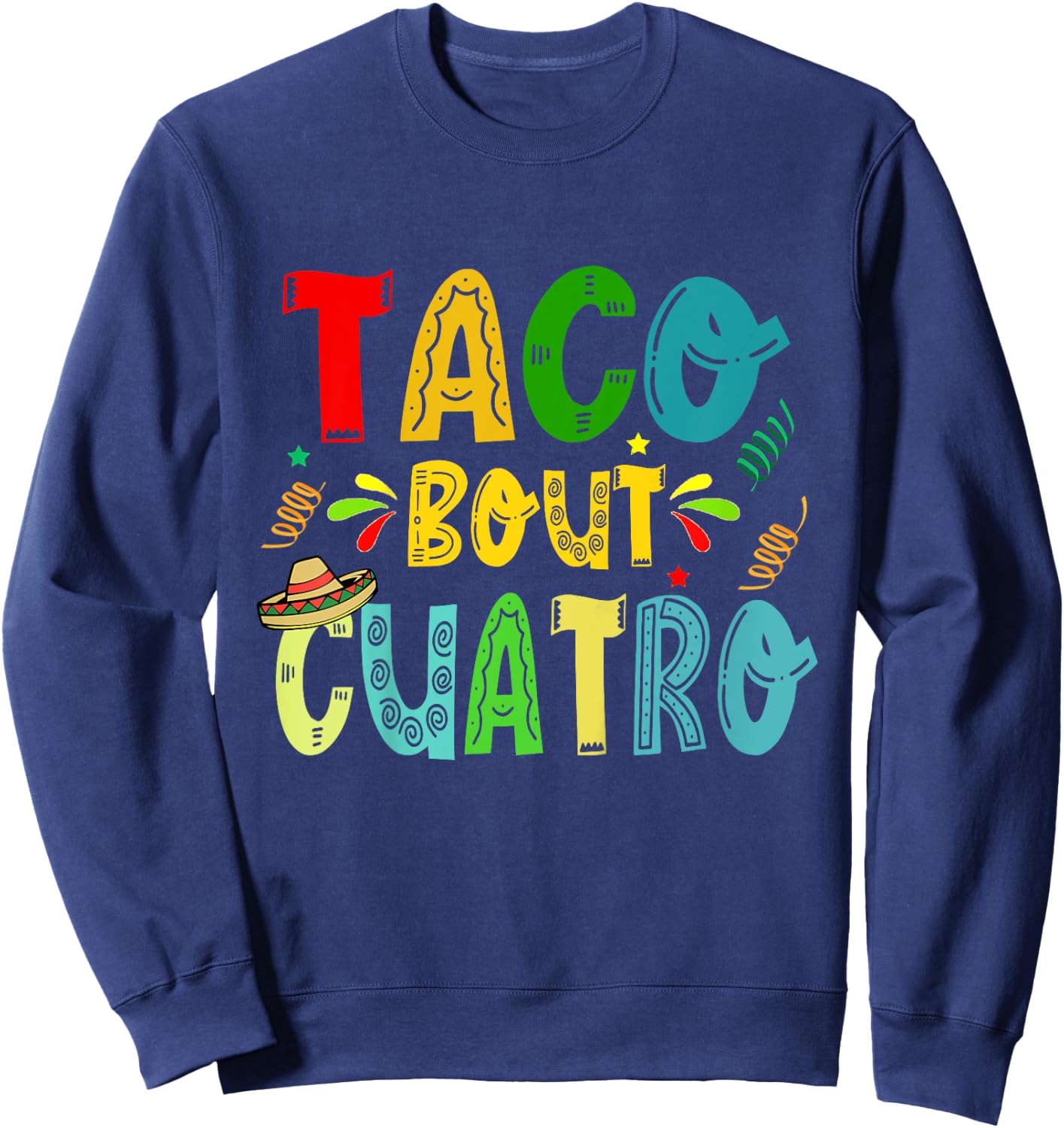 Taco Bout Cuatro 4th Birthday Taco Mexican Food Funny Sweatshirt - Sweatshirt | Navy