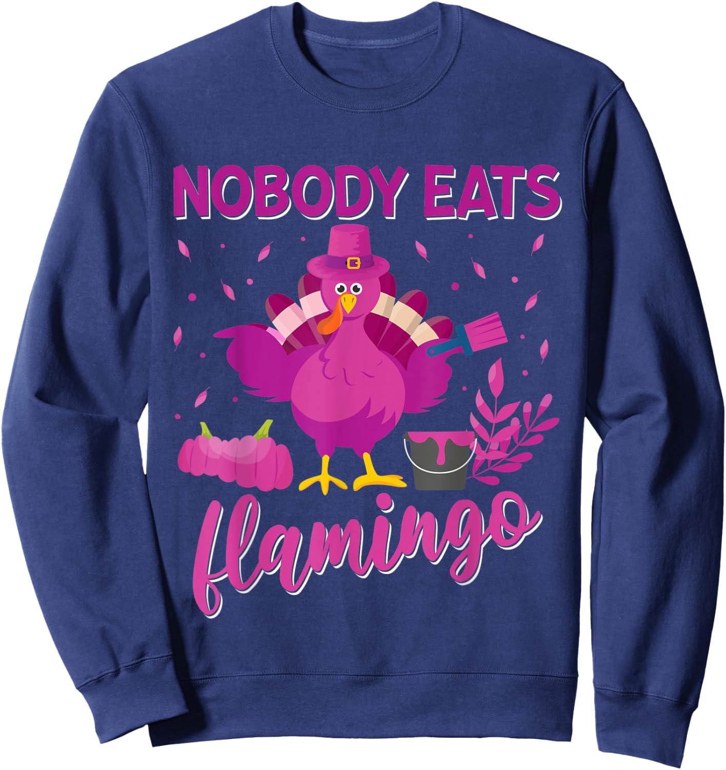 Nobody Eats Flamingo Funny Thanksgiving Flamingo Turkey Sweatshirt - Sweatshirt | Navy