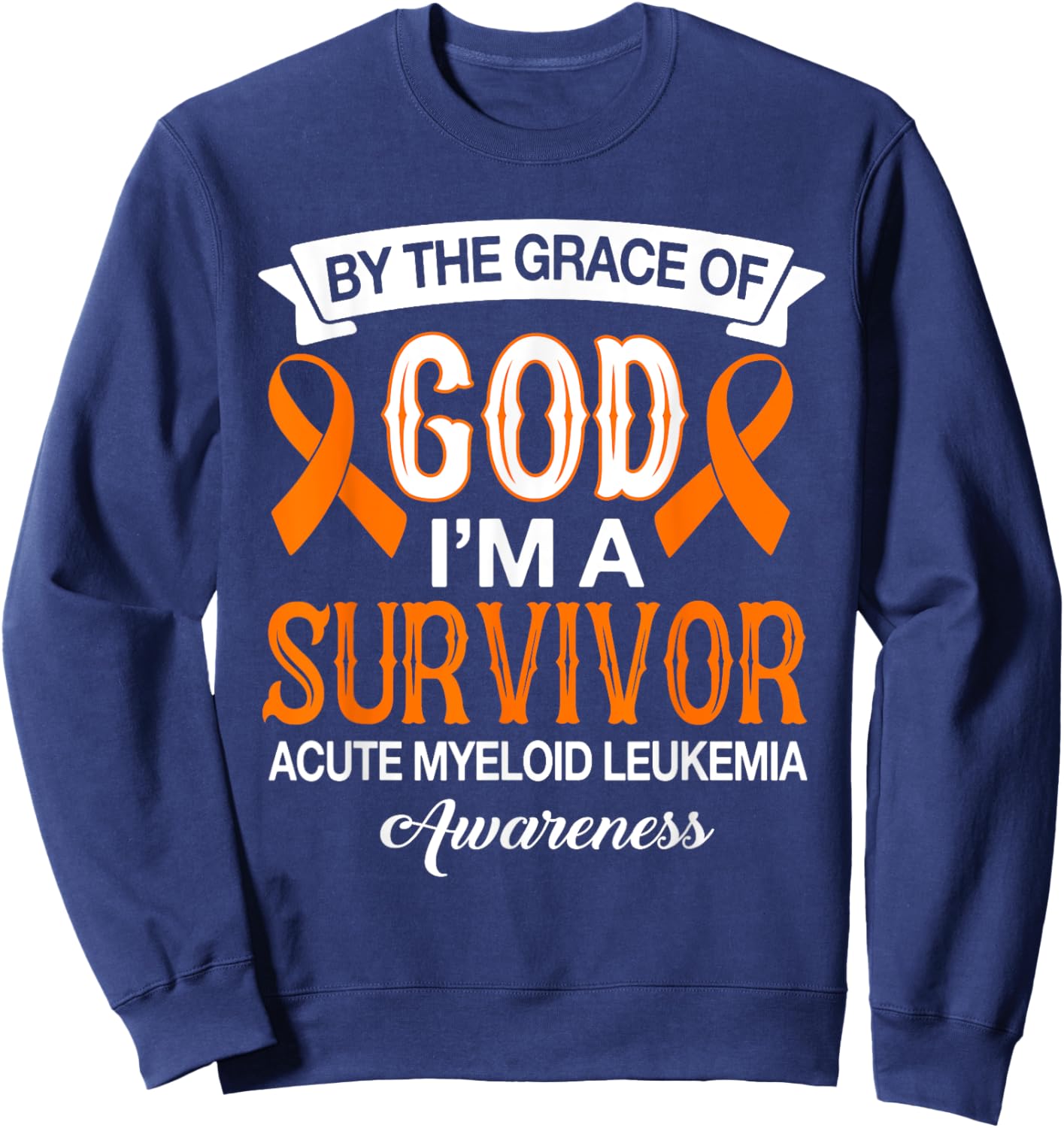 I’m A Survivor Acute Myeloid Leukemia Orange Ribbon Gifts Sweatshirt - Sweatshirt | Navy