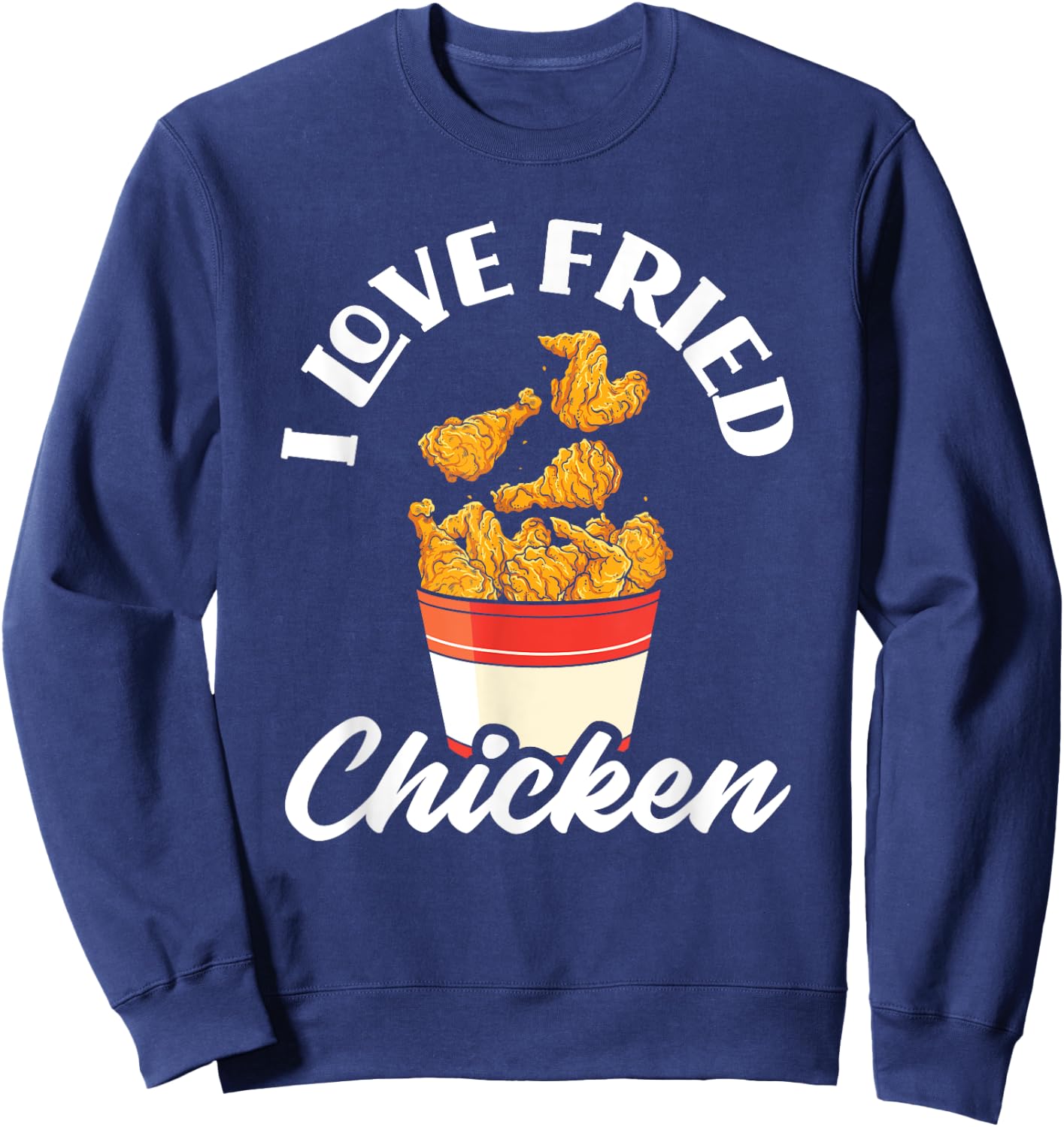 I Love Fried Chicken Fast Food Chicken Lovers Sweatshirt - Sweatshirt | Navy