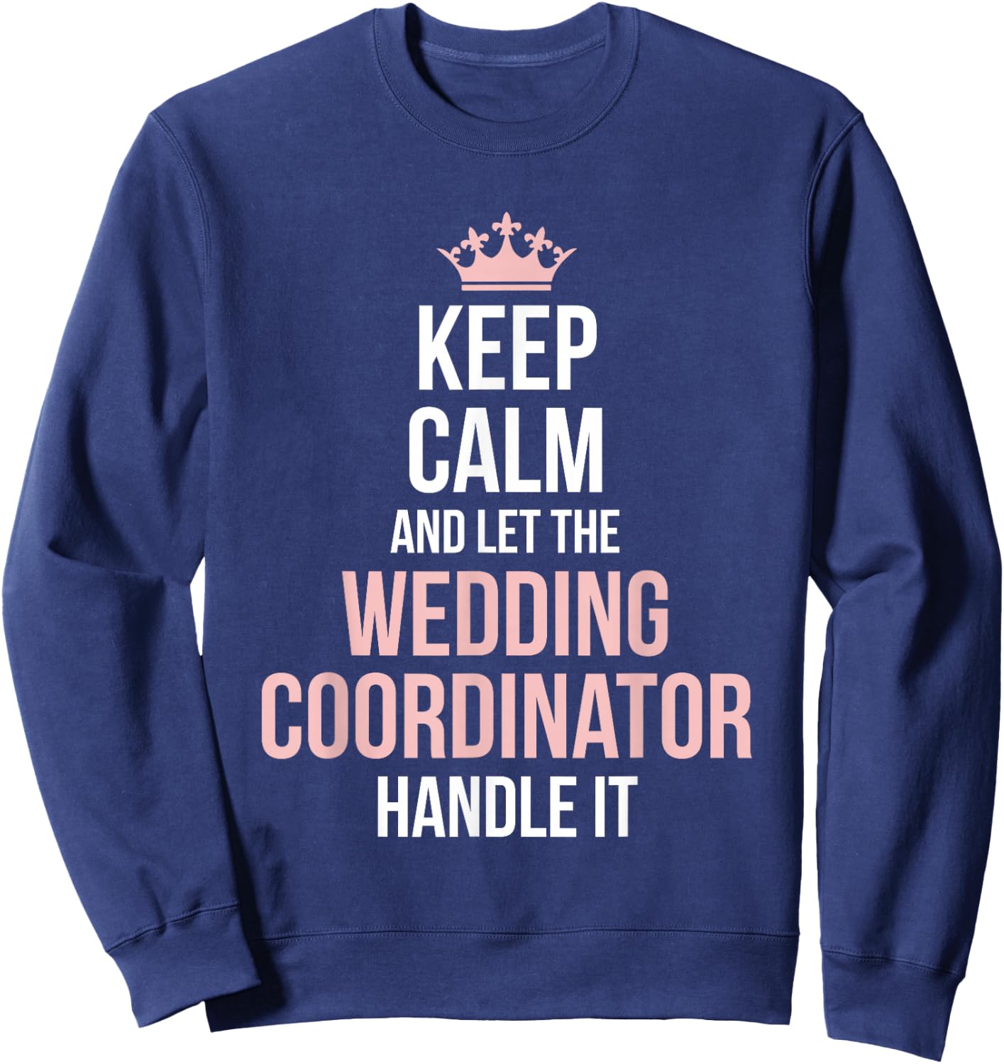 Wedding Planning Coordinator Funny Wedding Day Planning Sweatshirt - Sweatshirt | Navy