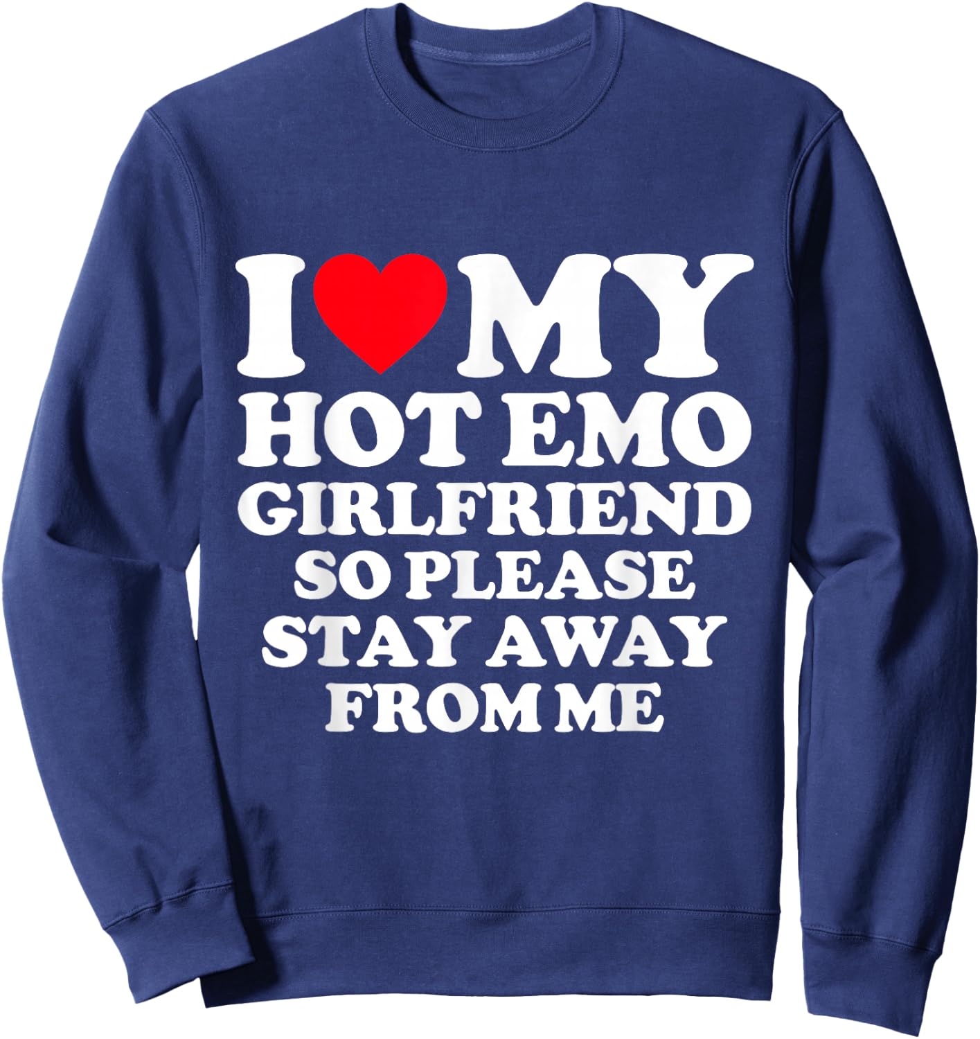 I Love My Hot Emo Girlfriend So Please Stay Away From Me Sweatshirt - Sweatshirt | Navy