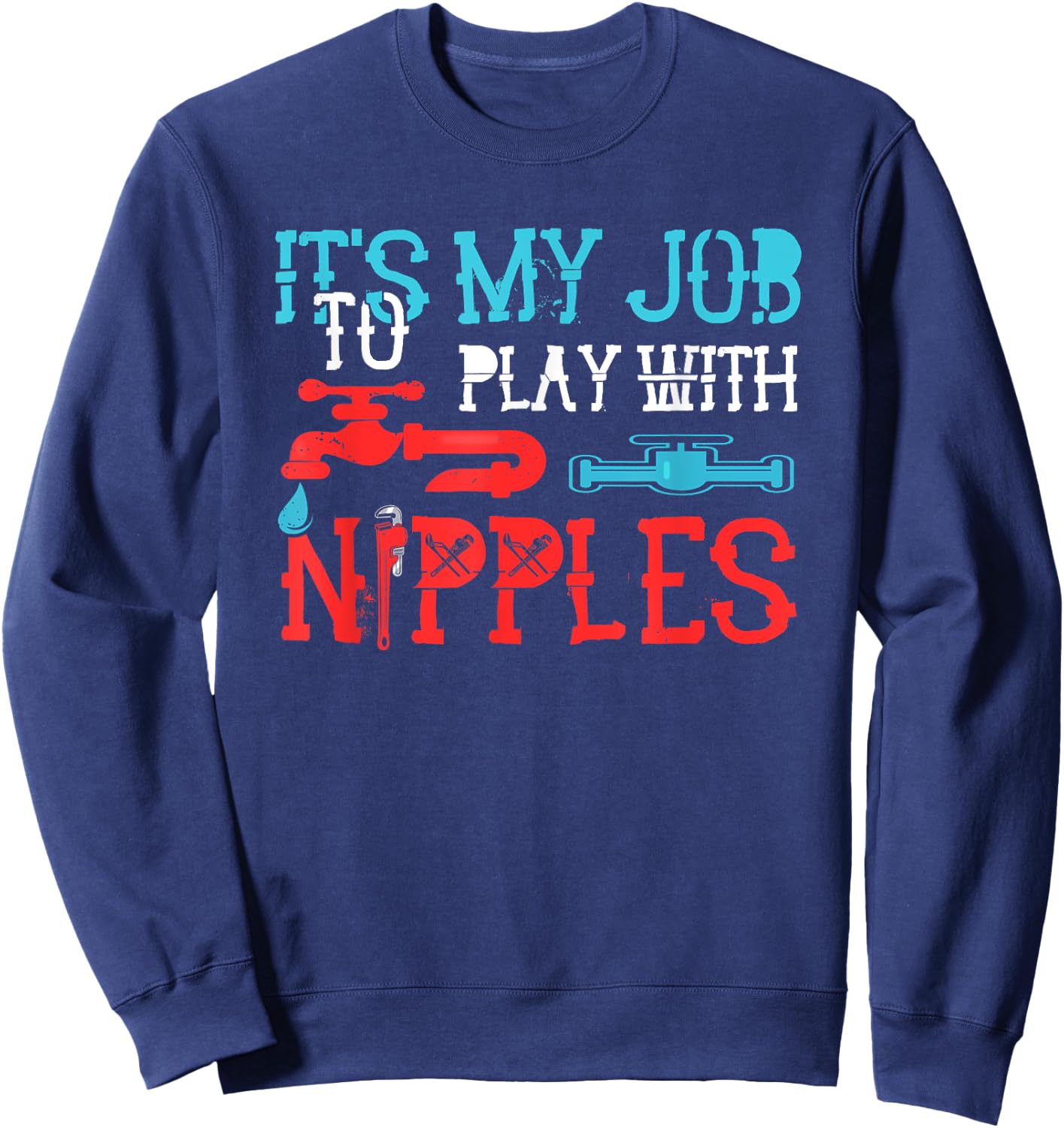 Its My Job To Play With Nipples Plumber Pipefitter Repairing Sweatshirt - Sweatshirt | Navy