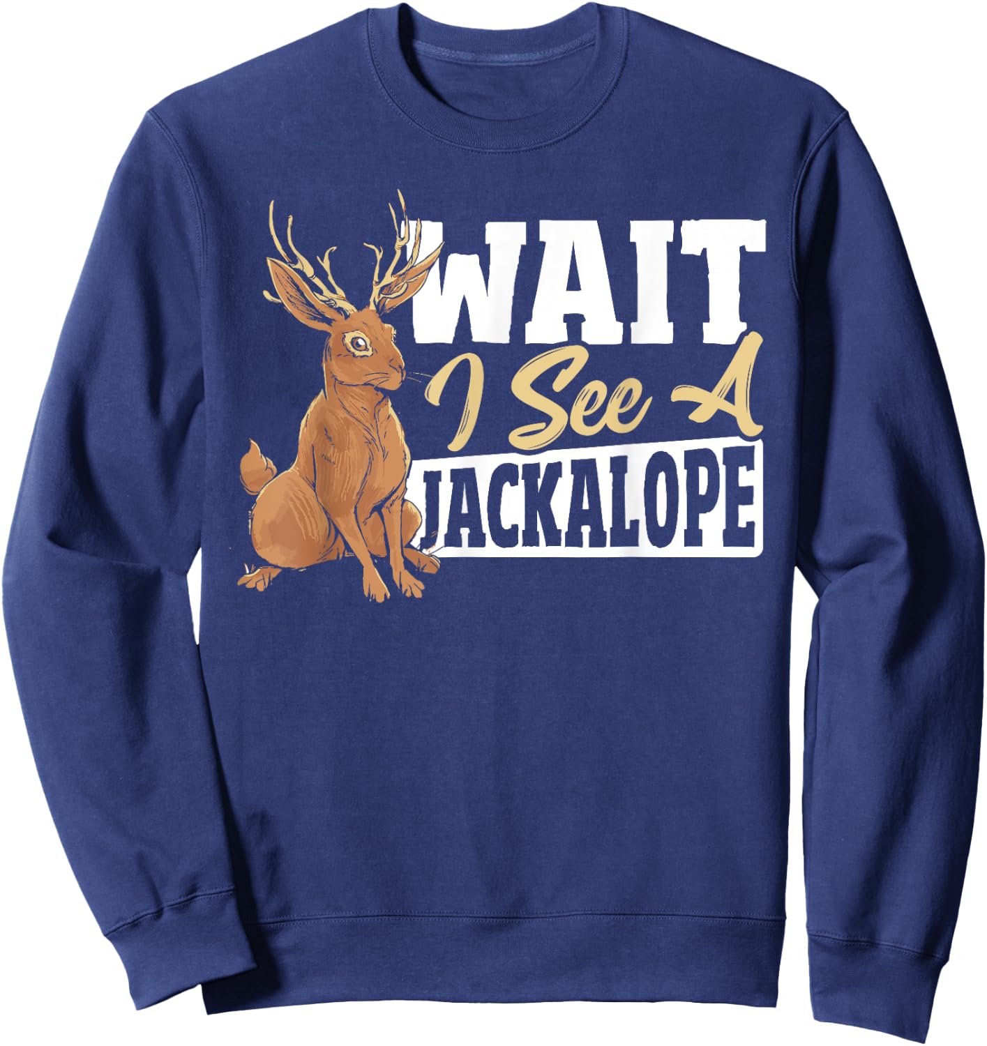 Jackalope Rabbit Cryptid - Wait I See A Jackalope Sweatshirt - Sweatshirt | Navy