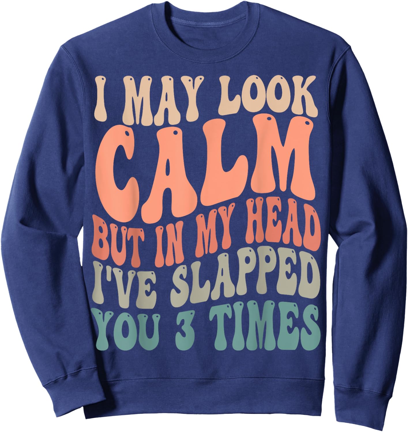 I May Look Calm But In My Head, I've Slapped You 3 Times Sweatshirt - Sweatshirt | Navy
