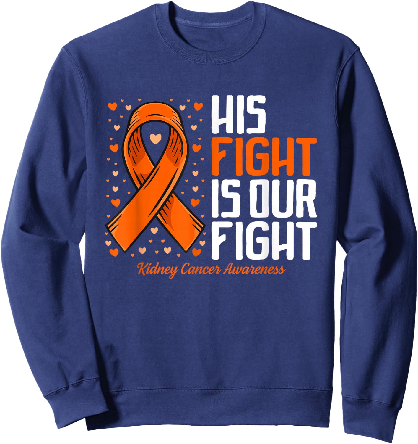 Kidney Cancer His Fight is our fight Kidney Cancer Awareness Sweatshirt - Sweatshirt | Navy