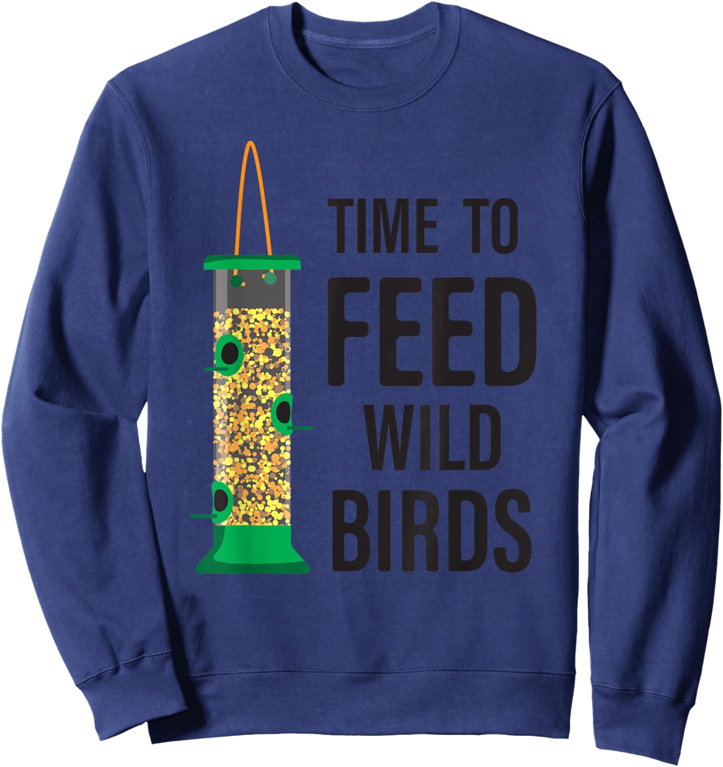 Funny Bird Feeder - Time To Feed Wild Birds Sweatshirt - Sweatshirt | Navy